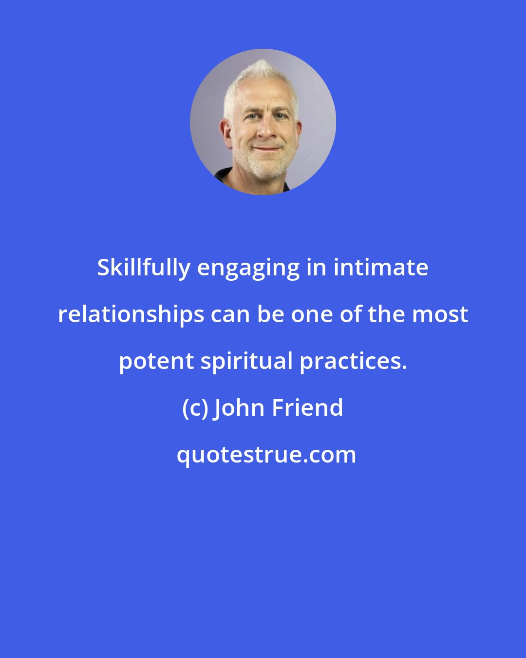 John Friend: Skillfully engaging in intimate relationships can be one of the most potent spiritual practices.