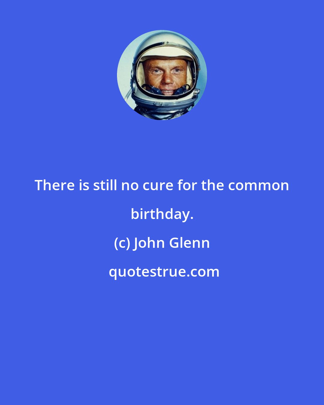 John Glenn: There is still no cure for the common birthday.