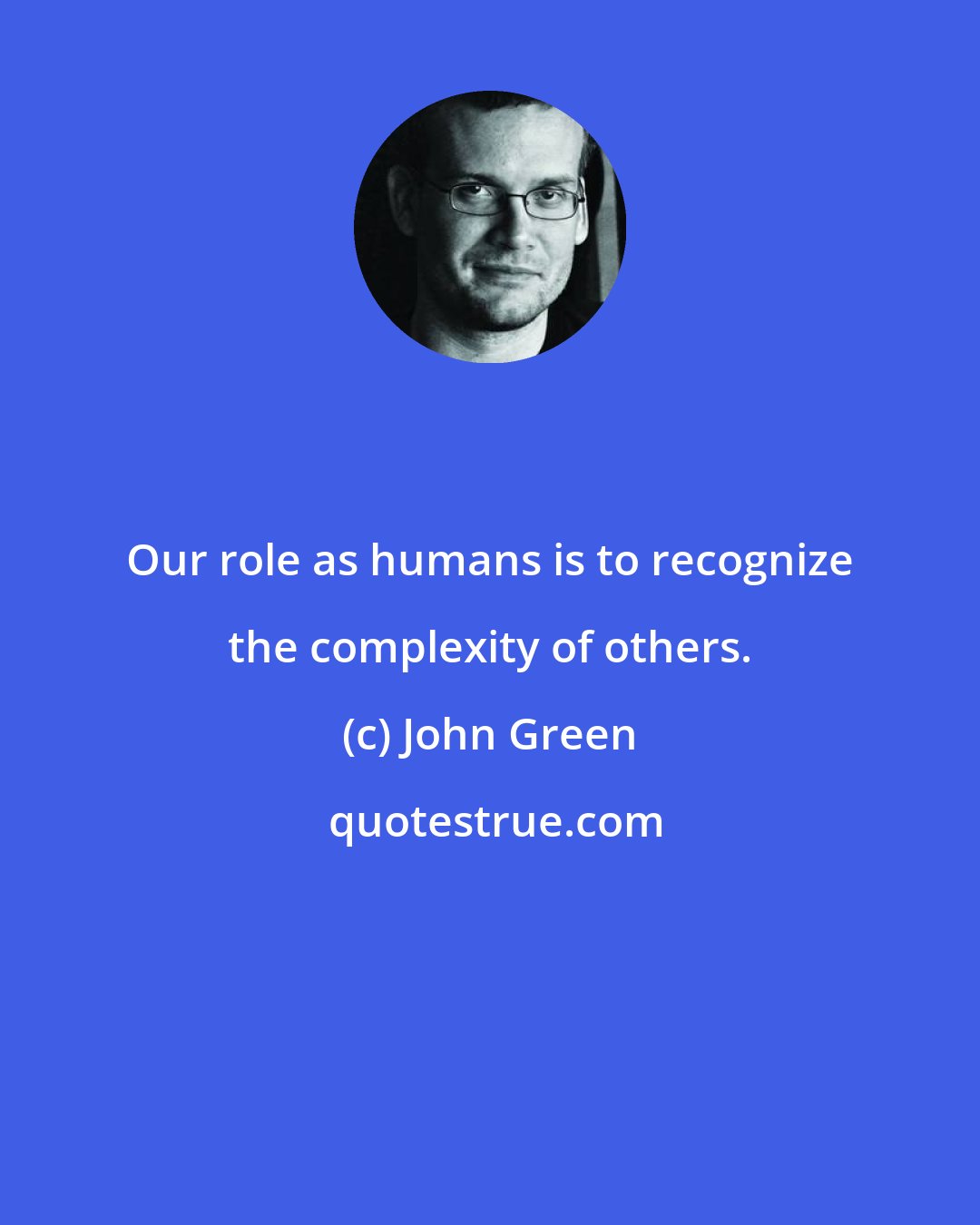 John Green: Our role as humans is to recognize the complexity of others.