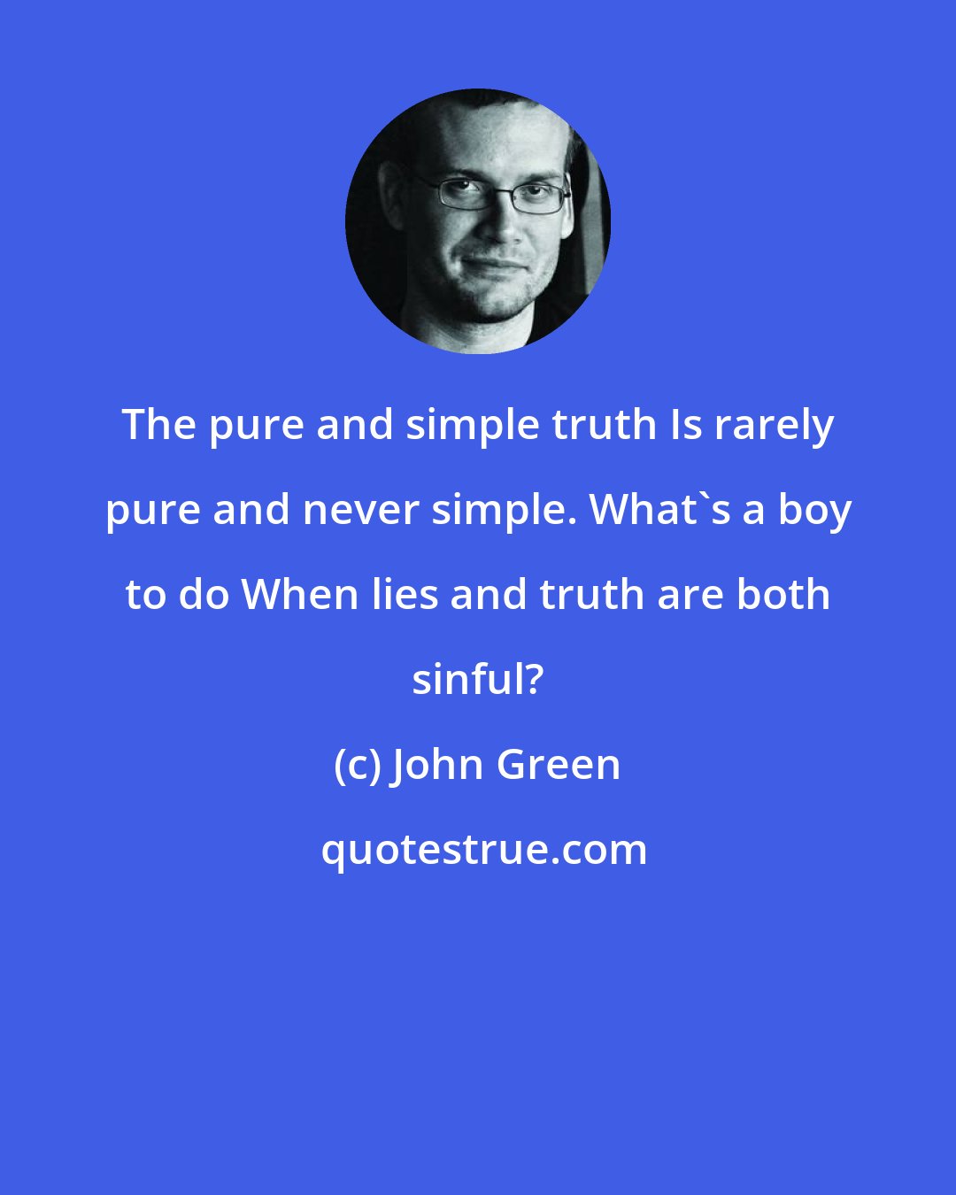John Green: The pure and simple truth Is rarely pure and never simple. What's a boy to do When lies and truth are both sinful?