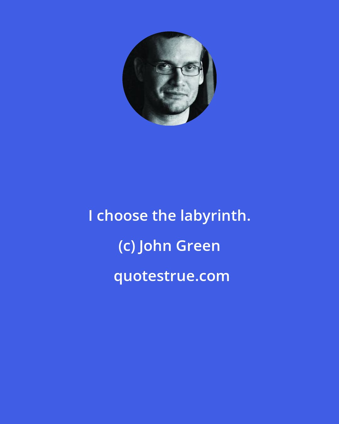 John Green: I choose the labyrinth.