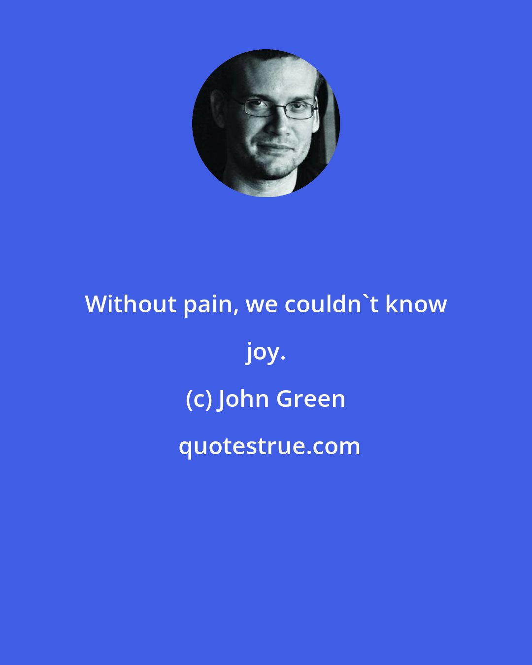 John Green: Without pain, we couldn't know joy.