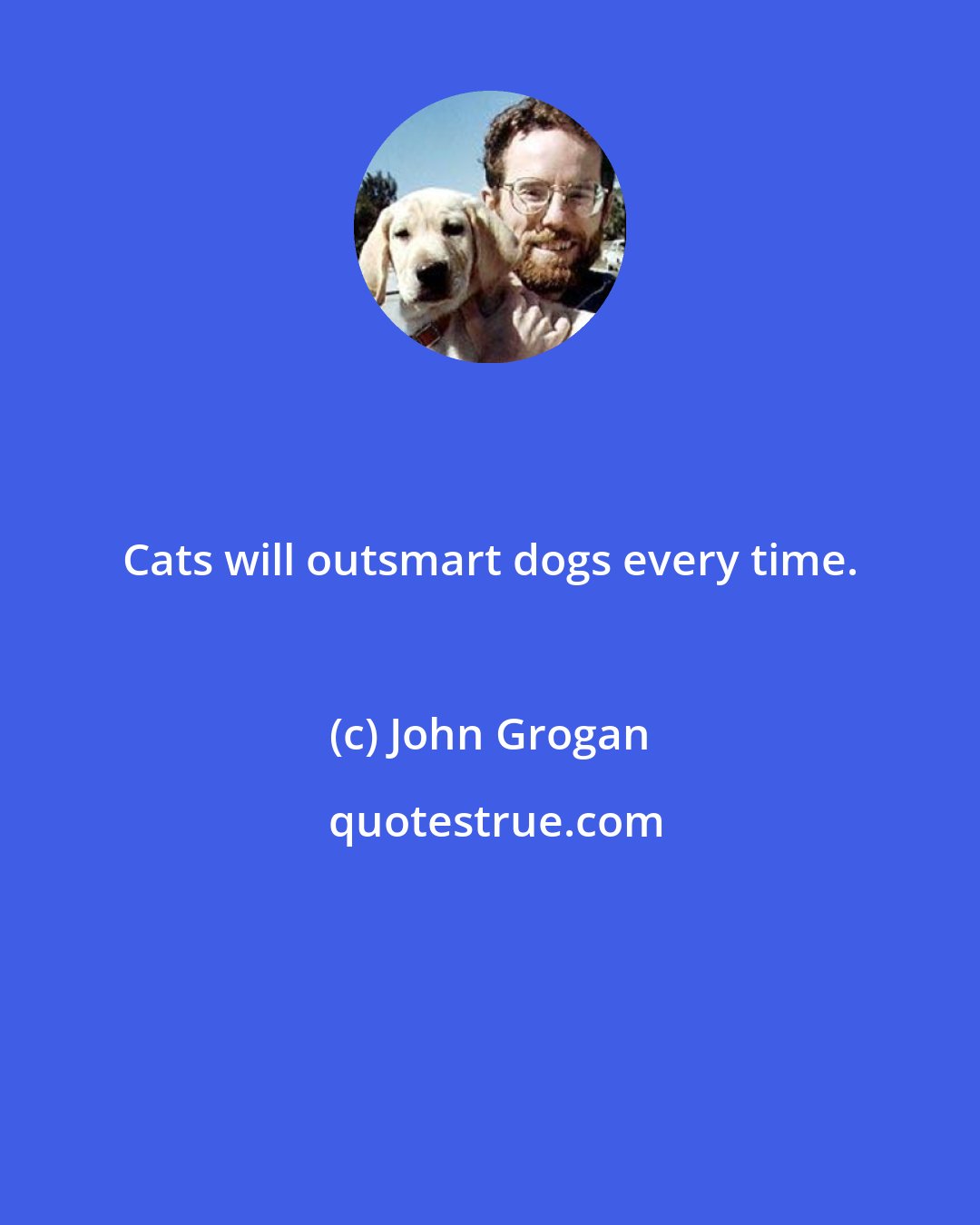 John Grogan: Cats will outsmart dogs every time.