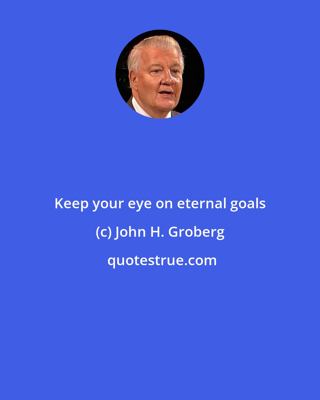 John H. Groberg: Keep your eye on eternal goals