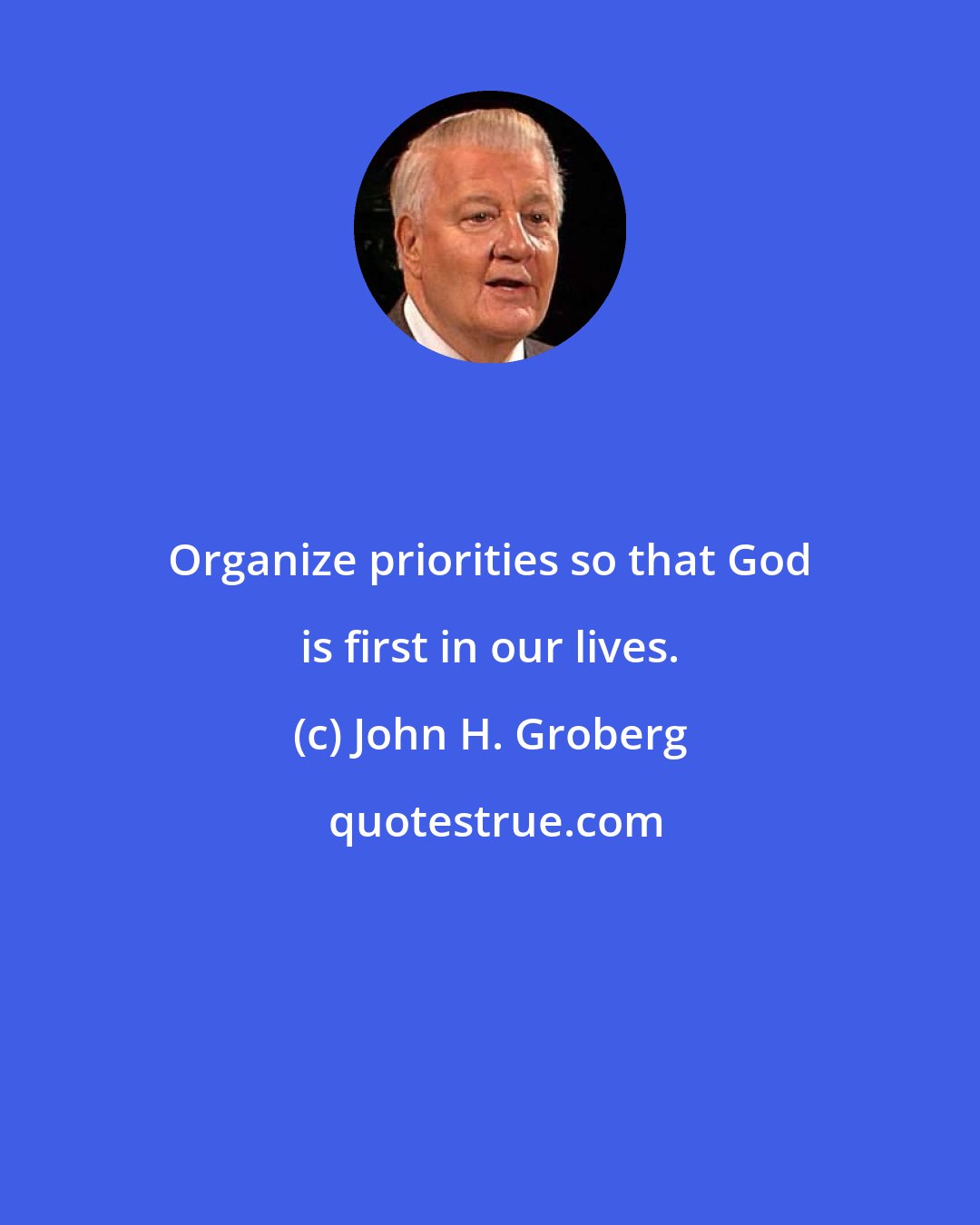 John H. Groberg: Organize priorities so that God is first in our lives.