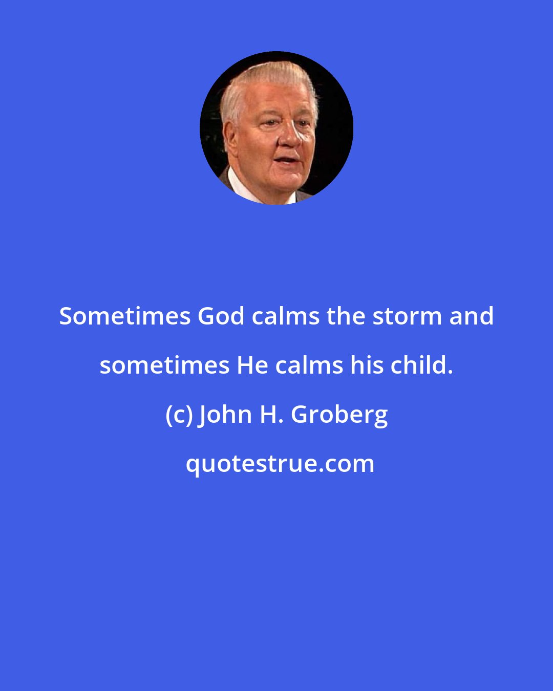 John H. Groberg: Sometimes God calms the storm and sometimes He calms his child.