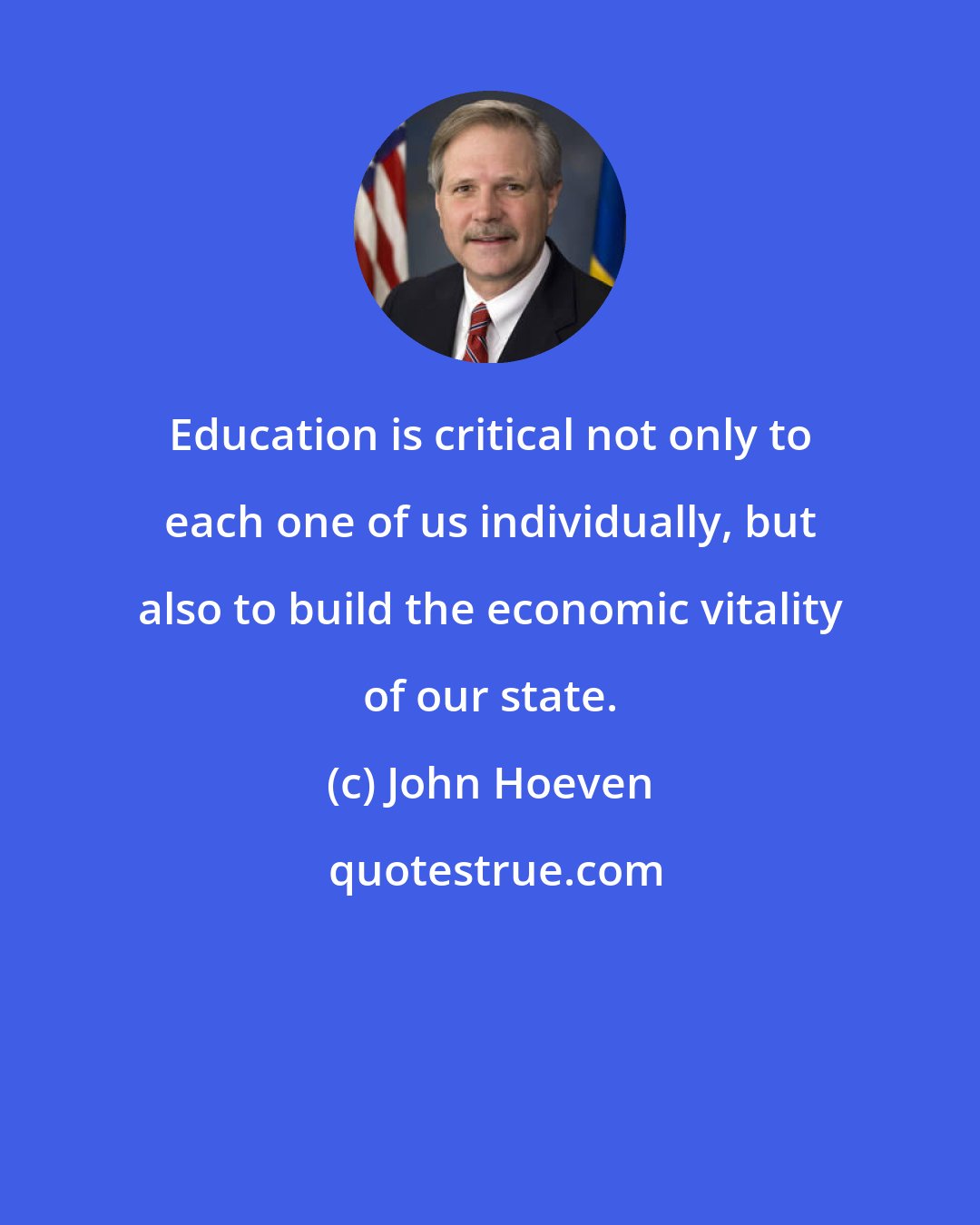 John Hoeven: Education is critical not only to each one of us individually, but also to build the economic vitality of our state.