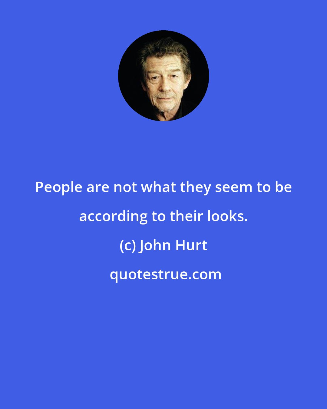 John Hurt: People are not what they seem to be according to their looks.