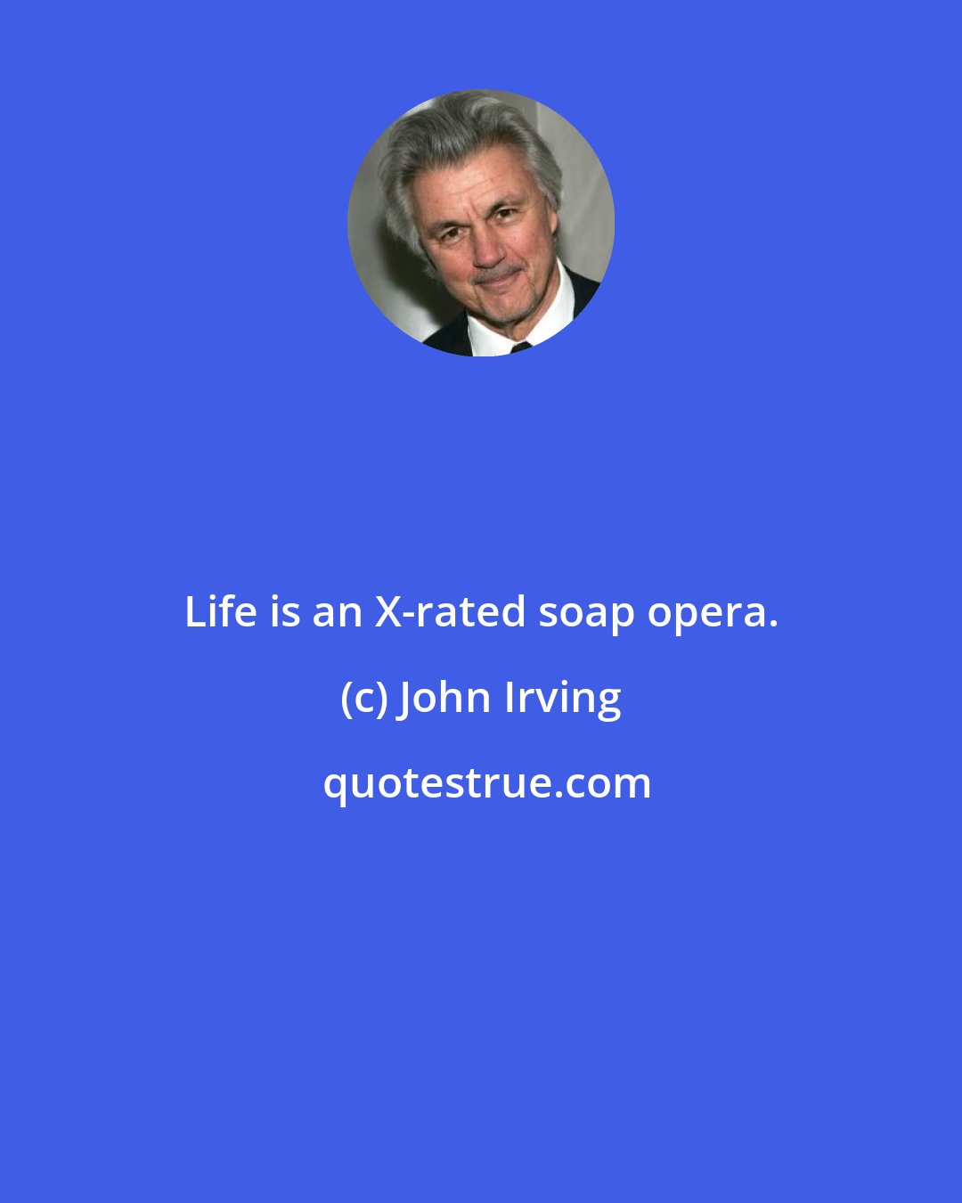 John Irving: Life is an X-rated soap opera.