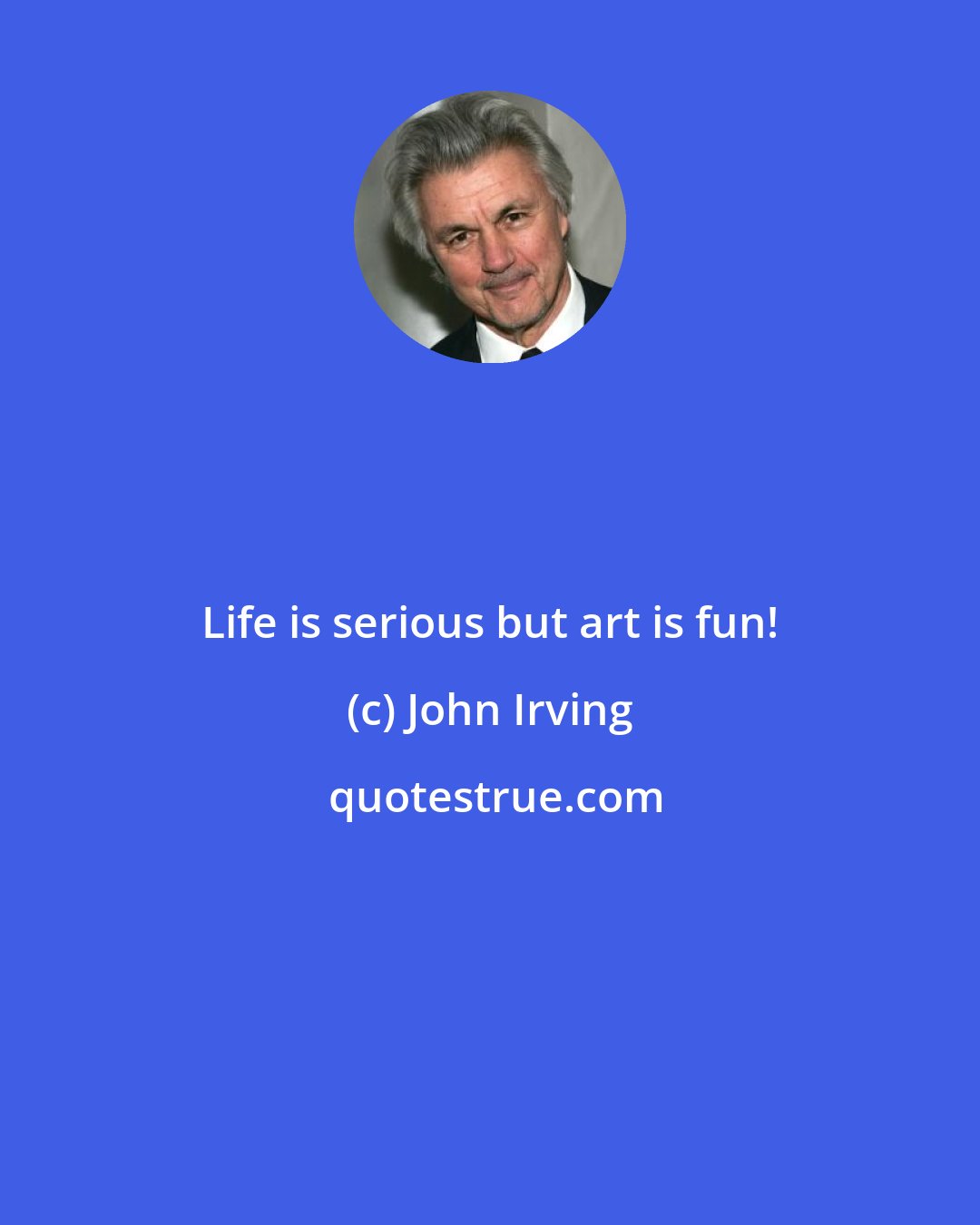 John Irving: Life is serious but art is fun!