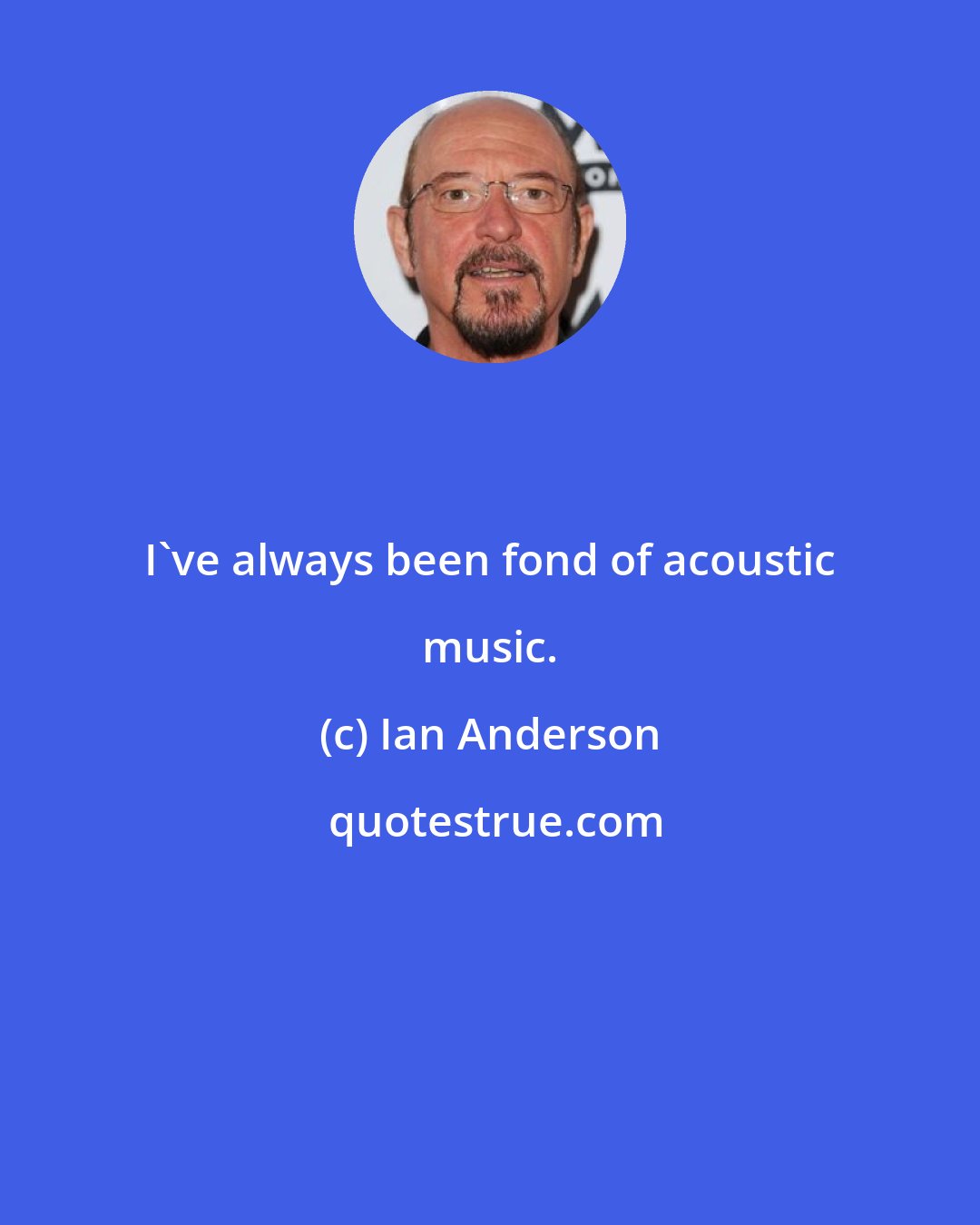 Ian Anderson: I've always been fond of acoustic music.