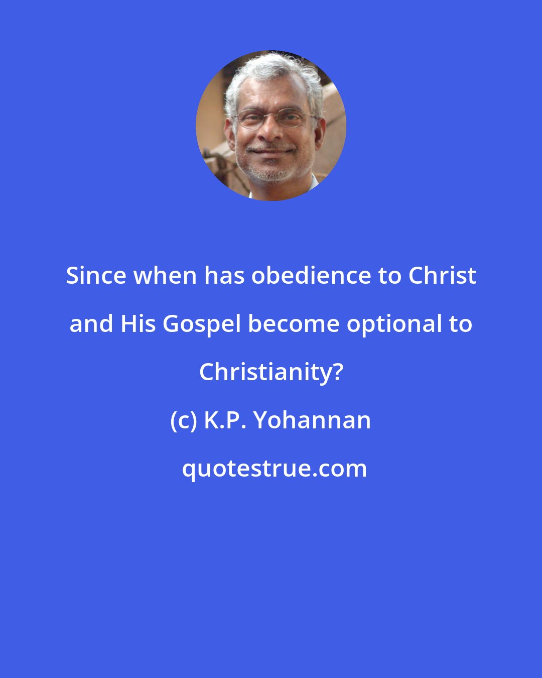 K.P. Yohannan: Since when has obedience to Christ and His Gospel become optional to Christianity?