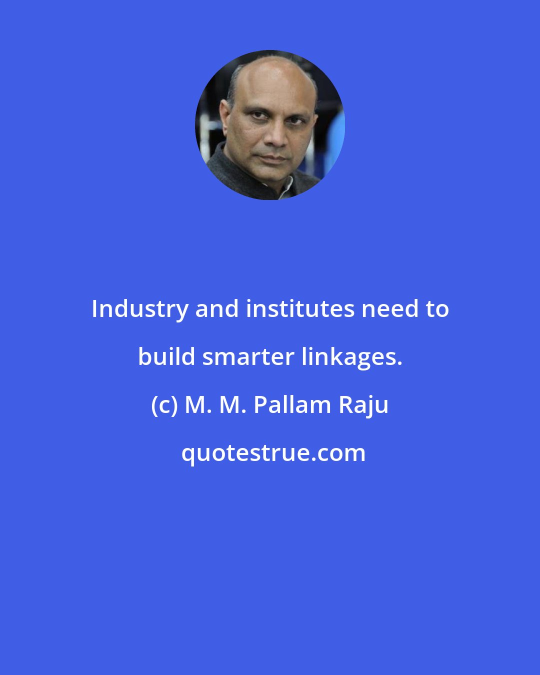 M. M. Pallam Raju: Industry and institutes need to build smarter linkages.