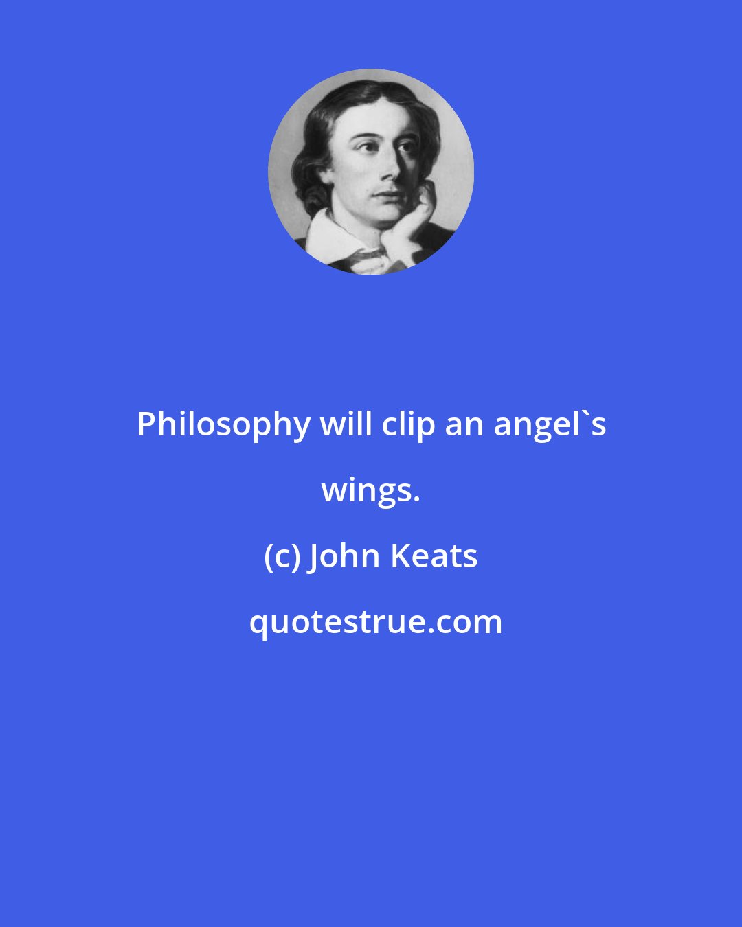 John Keats: Philosophy will clip an angel's wings.