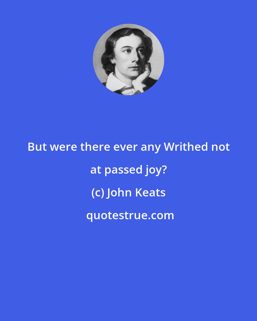 John Keats: But were there ever any Writhed not at passed joy?