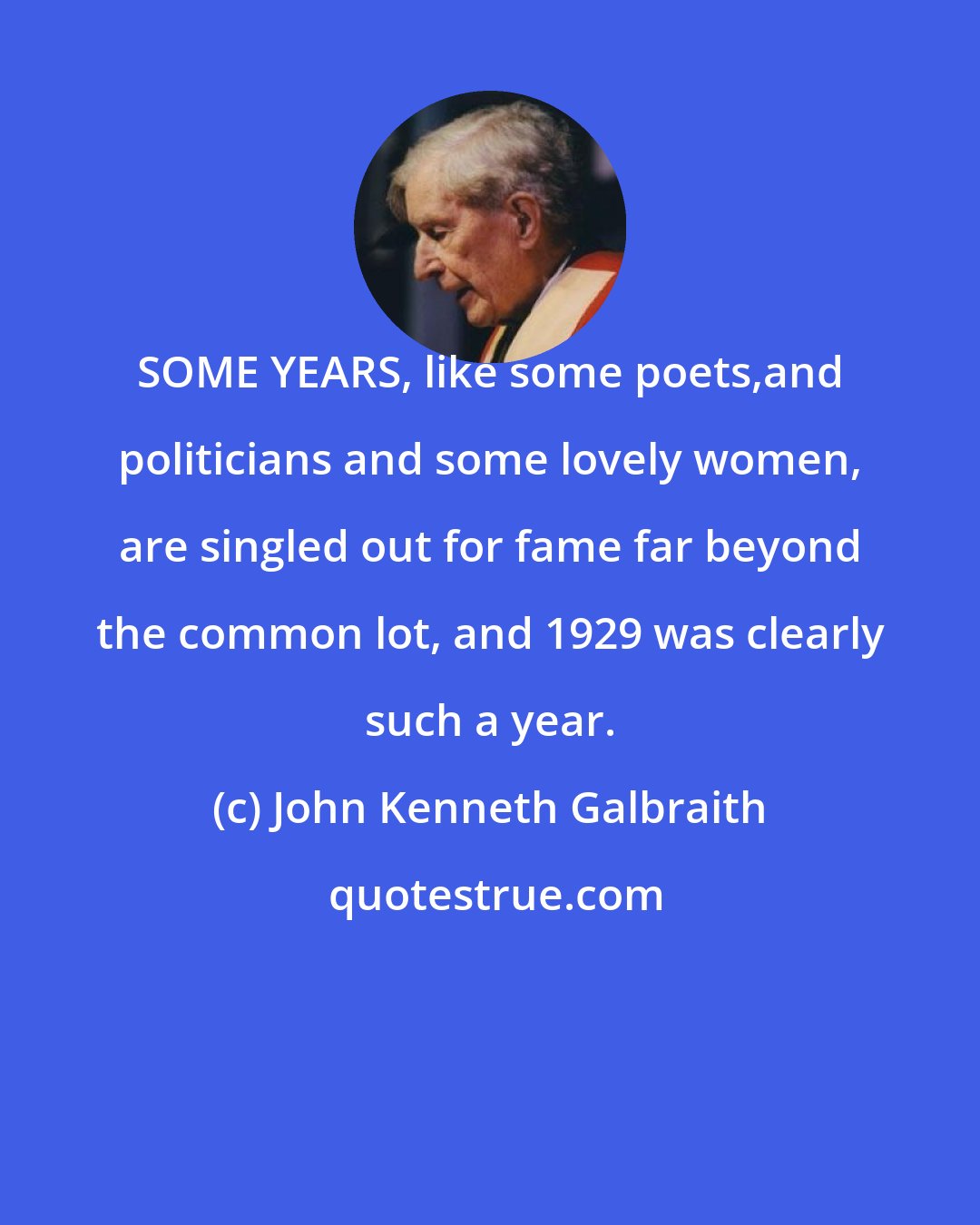 John Kenneth Galbraith: SOME YEARS, like some poets,and politicians and some lovely women, are singled out for fame far beyond the common lot, and 1929 was clearly such a year.