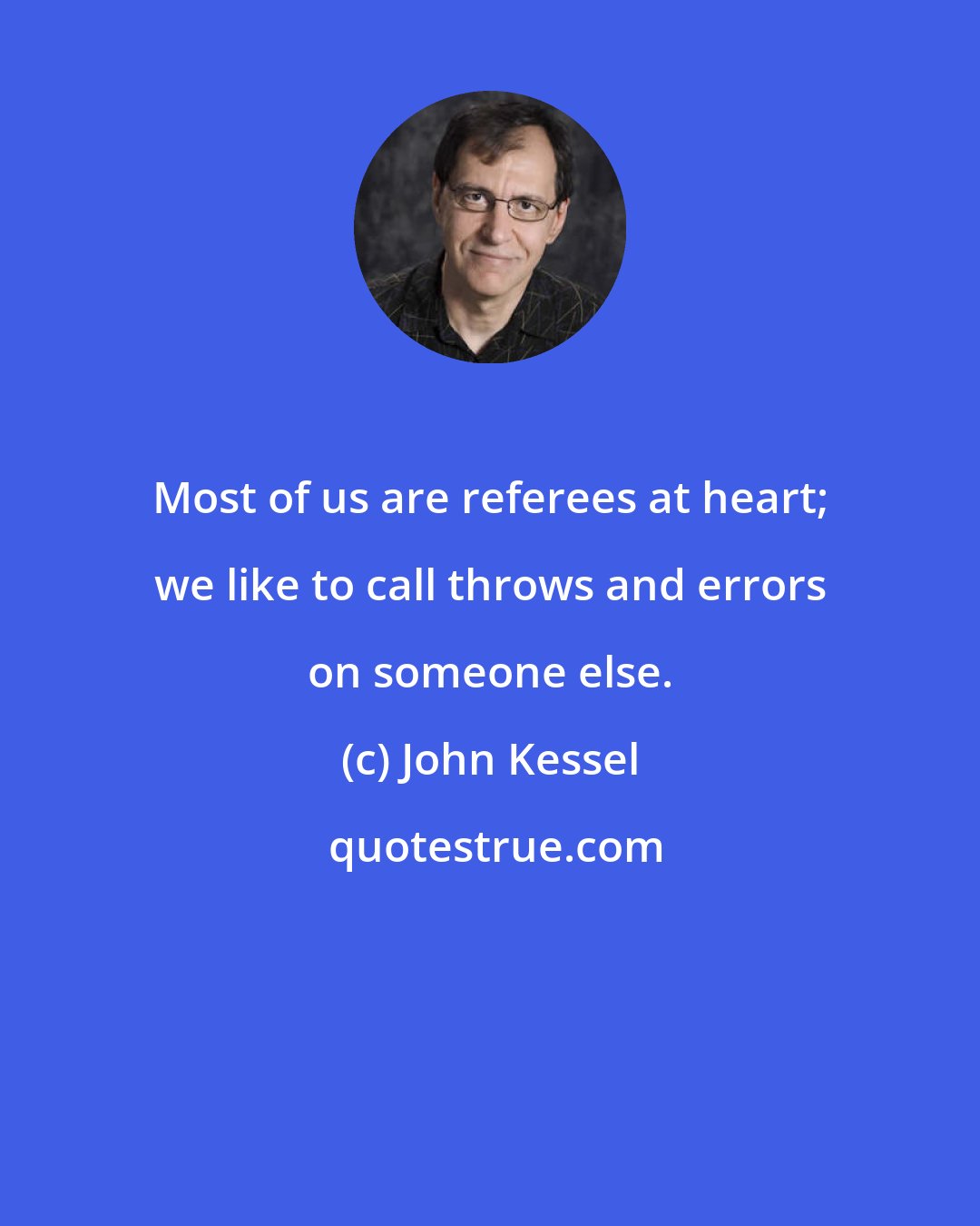 John Kessel: Most of us are referees at heart; we like to call throws and errors on someone else.