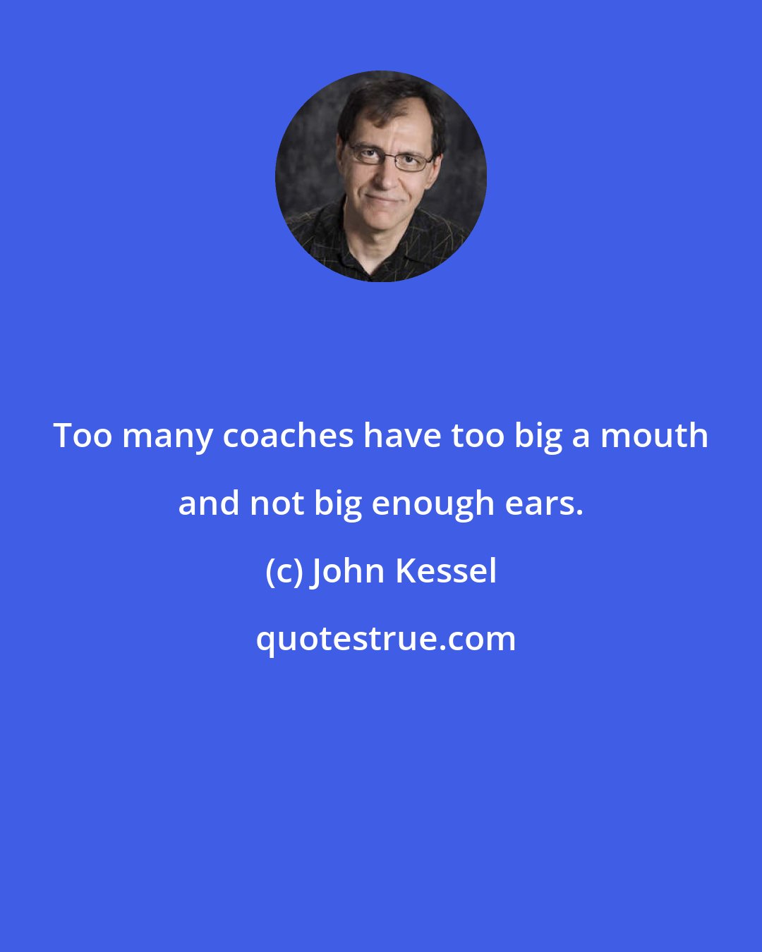 John Kessel: Too many coaches have too big a mouth and not big enough ears.