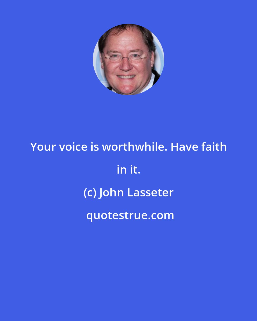 John Lasseter: Your voice is worthwhile. Have faith in it.