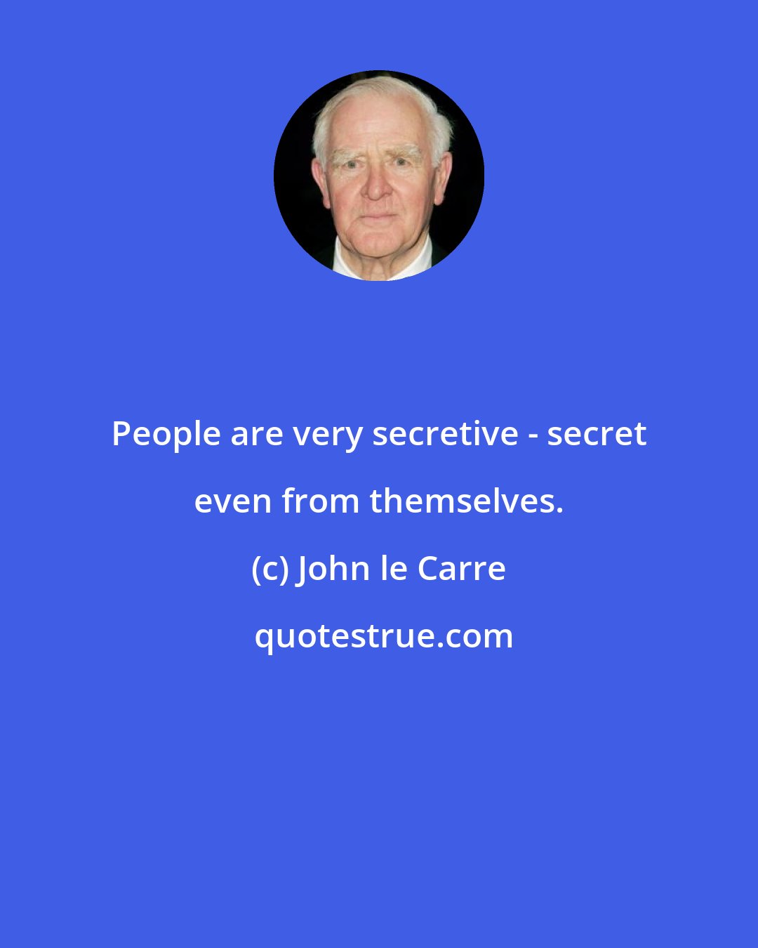 John le Carre: People are very secretive - secret even from themselves.