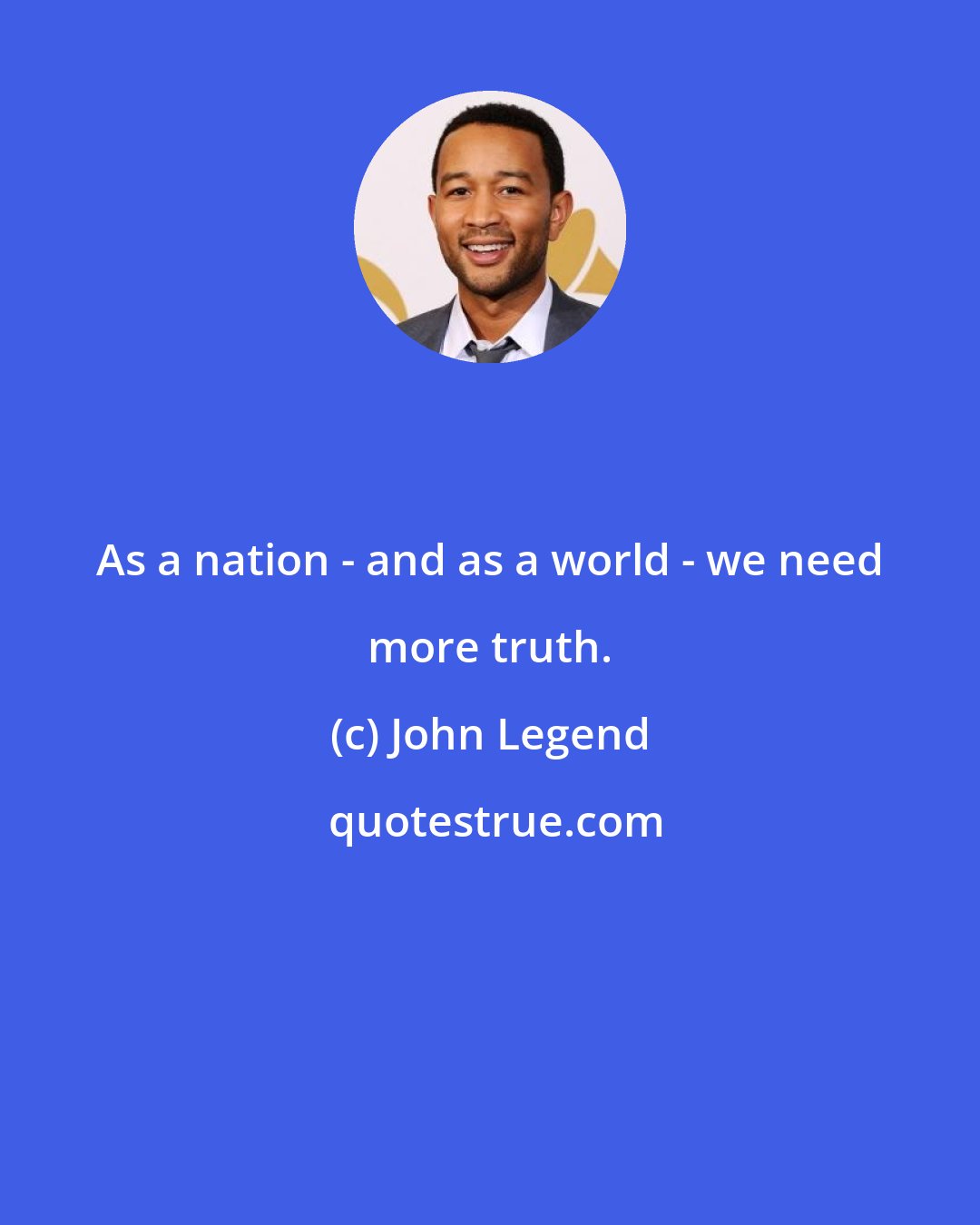 John Legend: As a nation - and as a world - we need more truth.