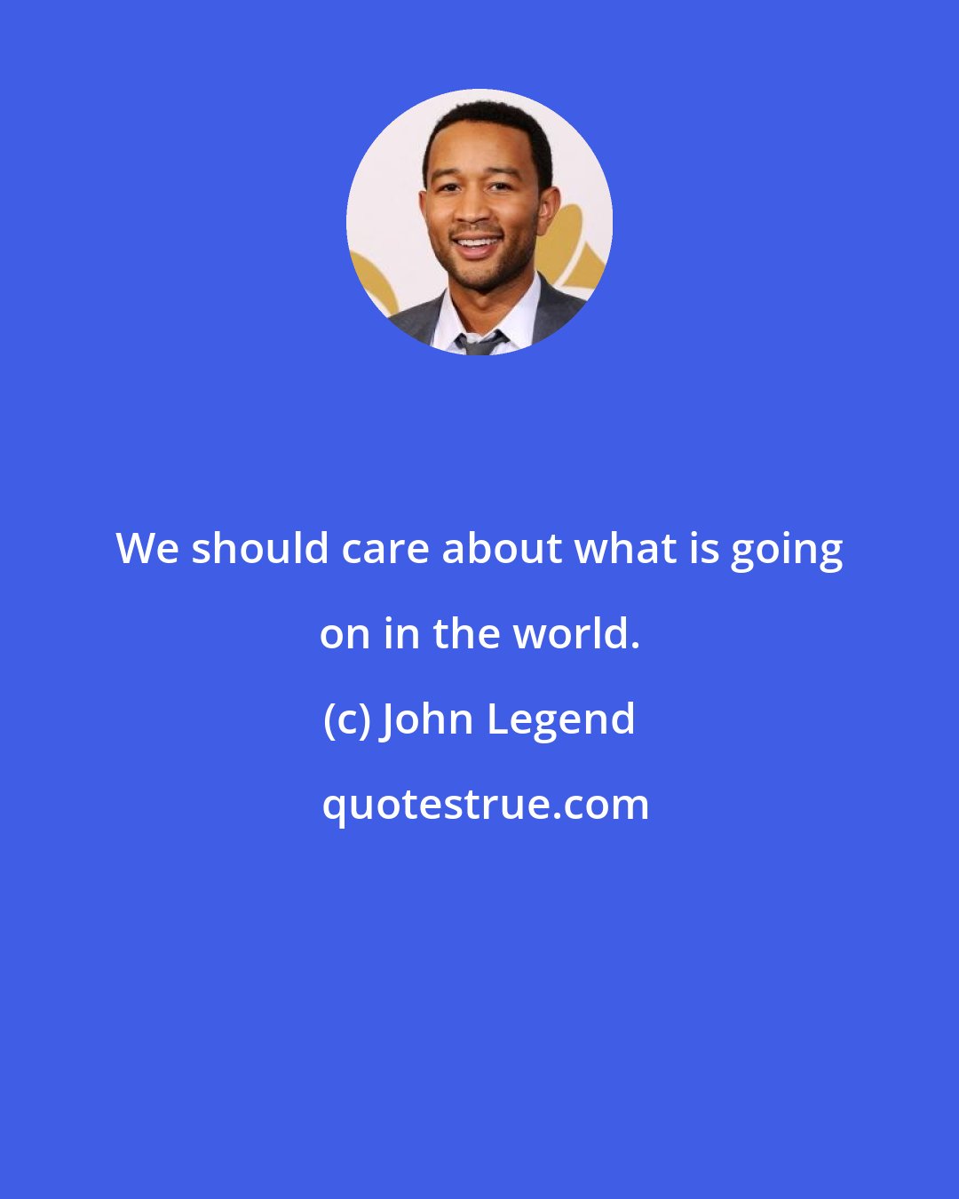 John Legend: We should care about what is going on in the world.