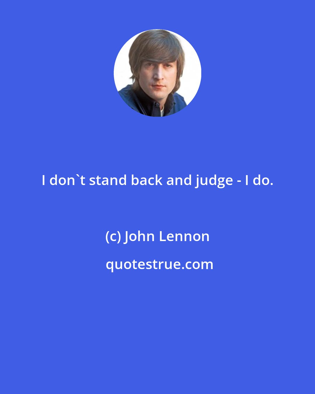 John Lennon: I don't stand back and judge - I do.