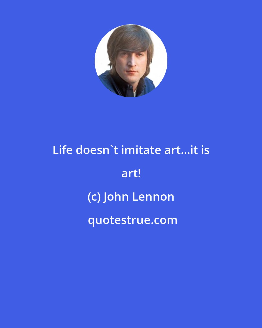 John Lennon: Life doesn't imitate art...it is art!