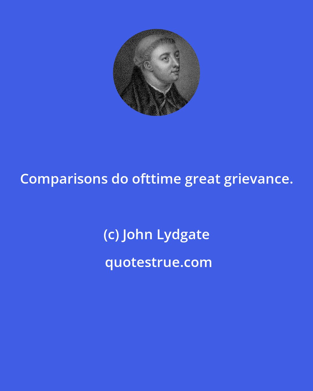 John Lydgate: Comparisons do ofttime great grievance.