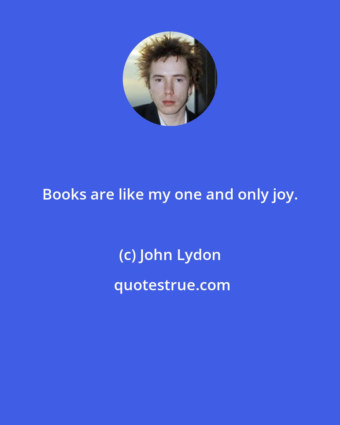 John Lydon: Books are like my one and only joy.