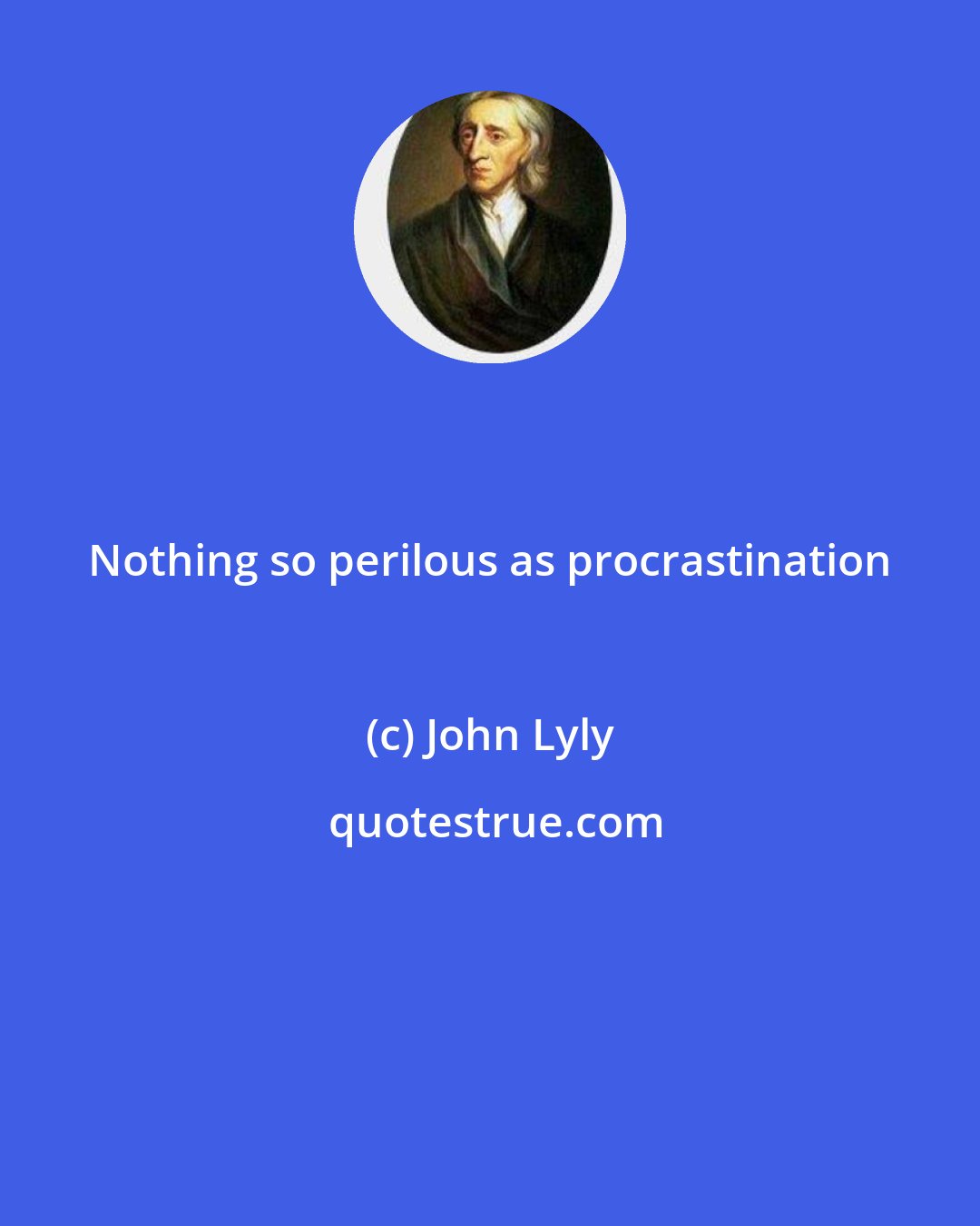 John Lyly: Nothing so perilous as procrastination