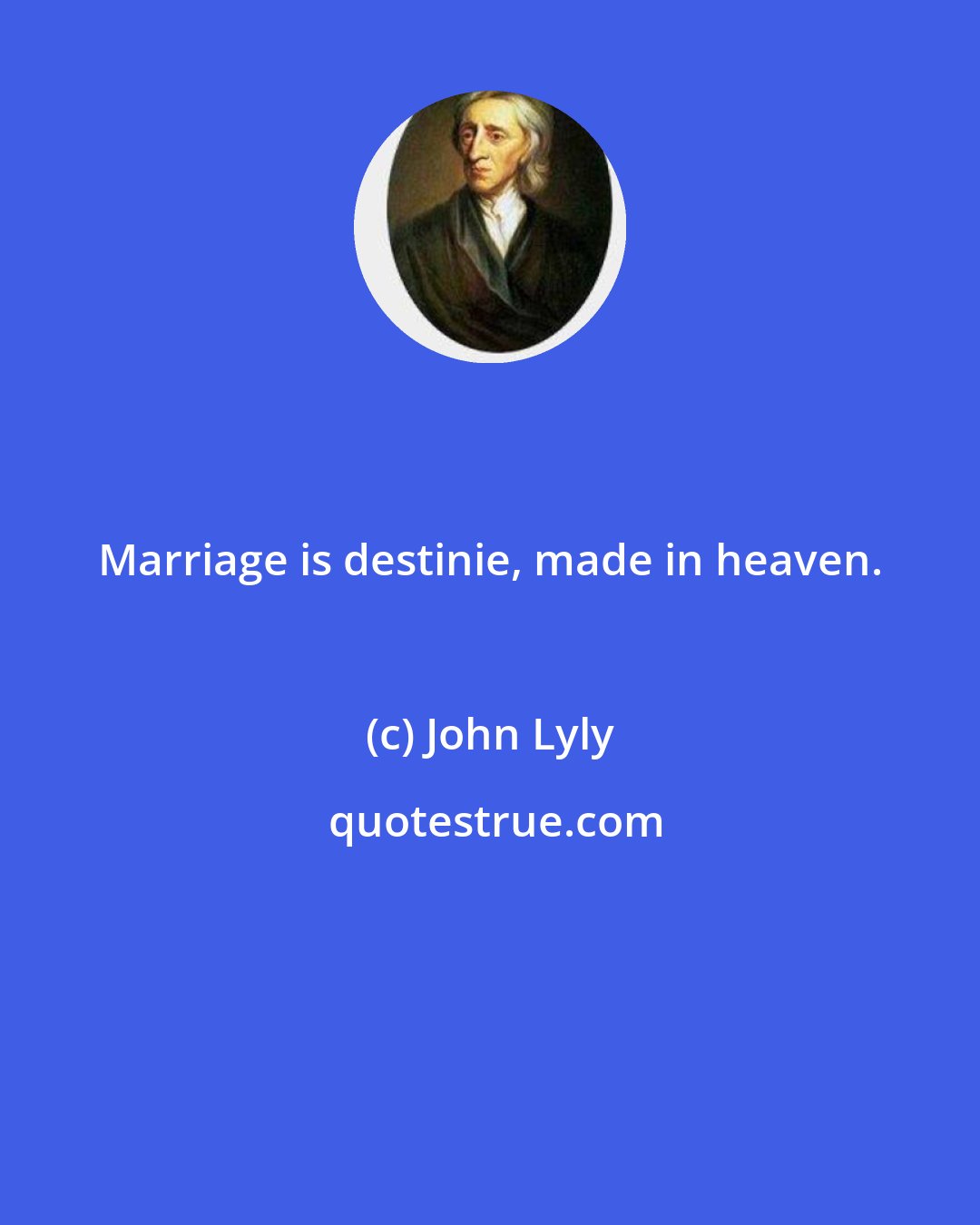 John Lyly: Marriage is destinie, made in heaven.