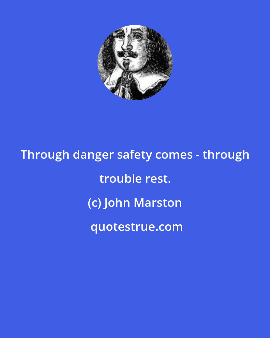 John Marston: Through danger safety comes - through trouble rest.