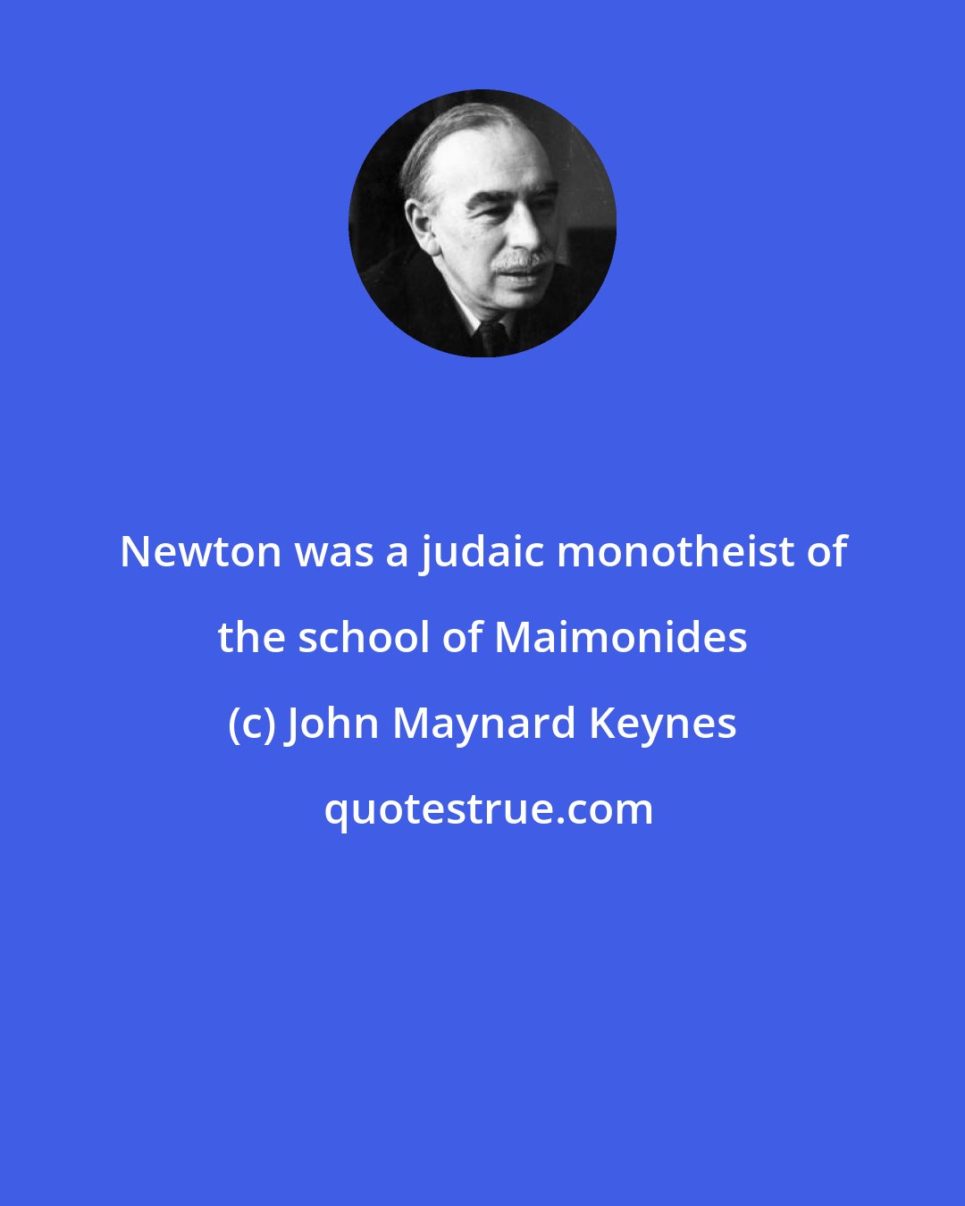 John Maynard Keynes: Newton was a judaic monotheist of the school of Maimonides