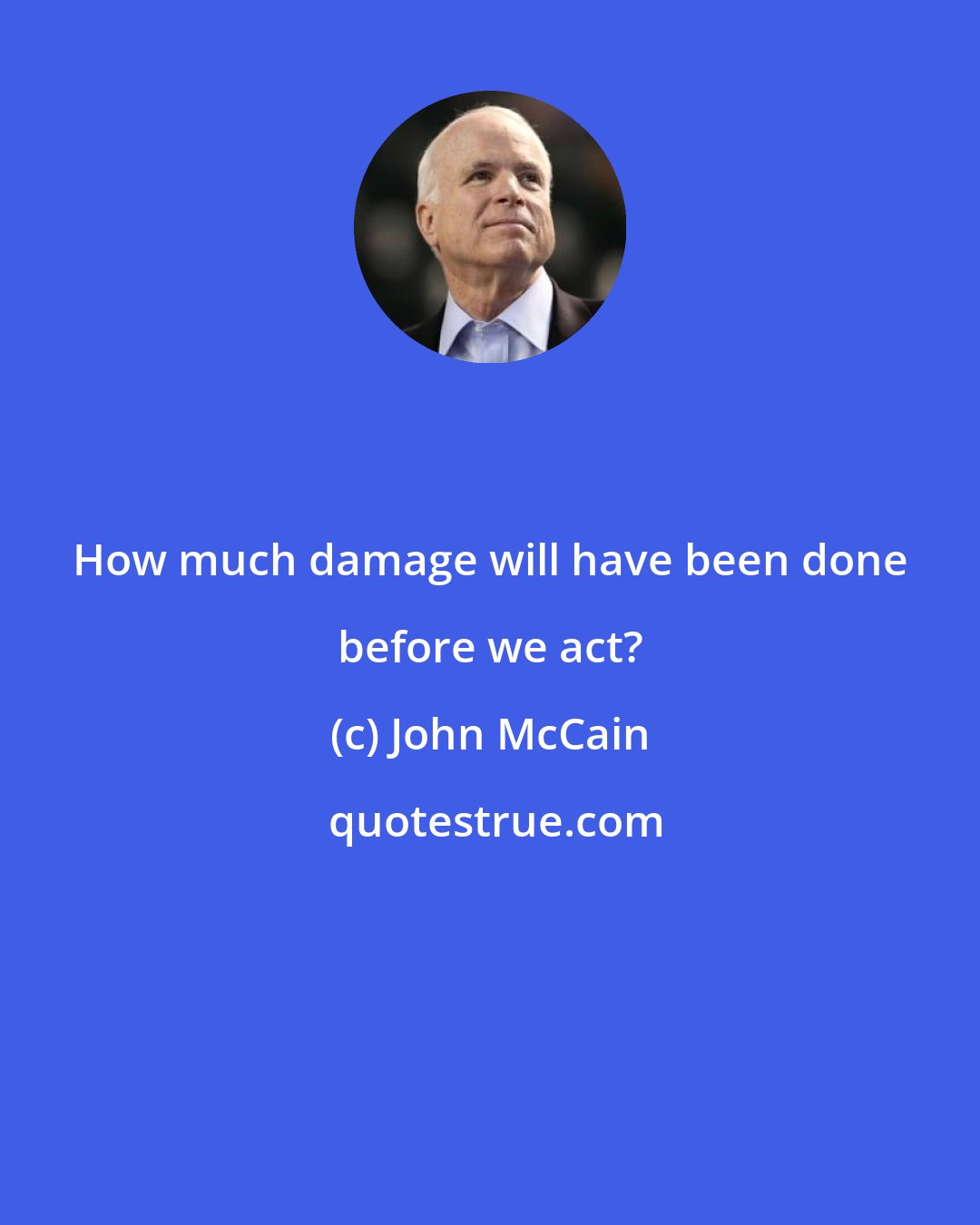 John McCain: How much damage will have been done before we act?