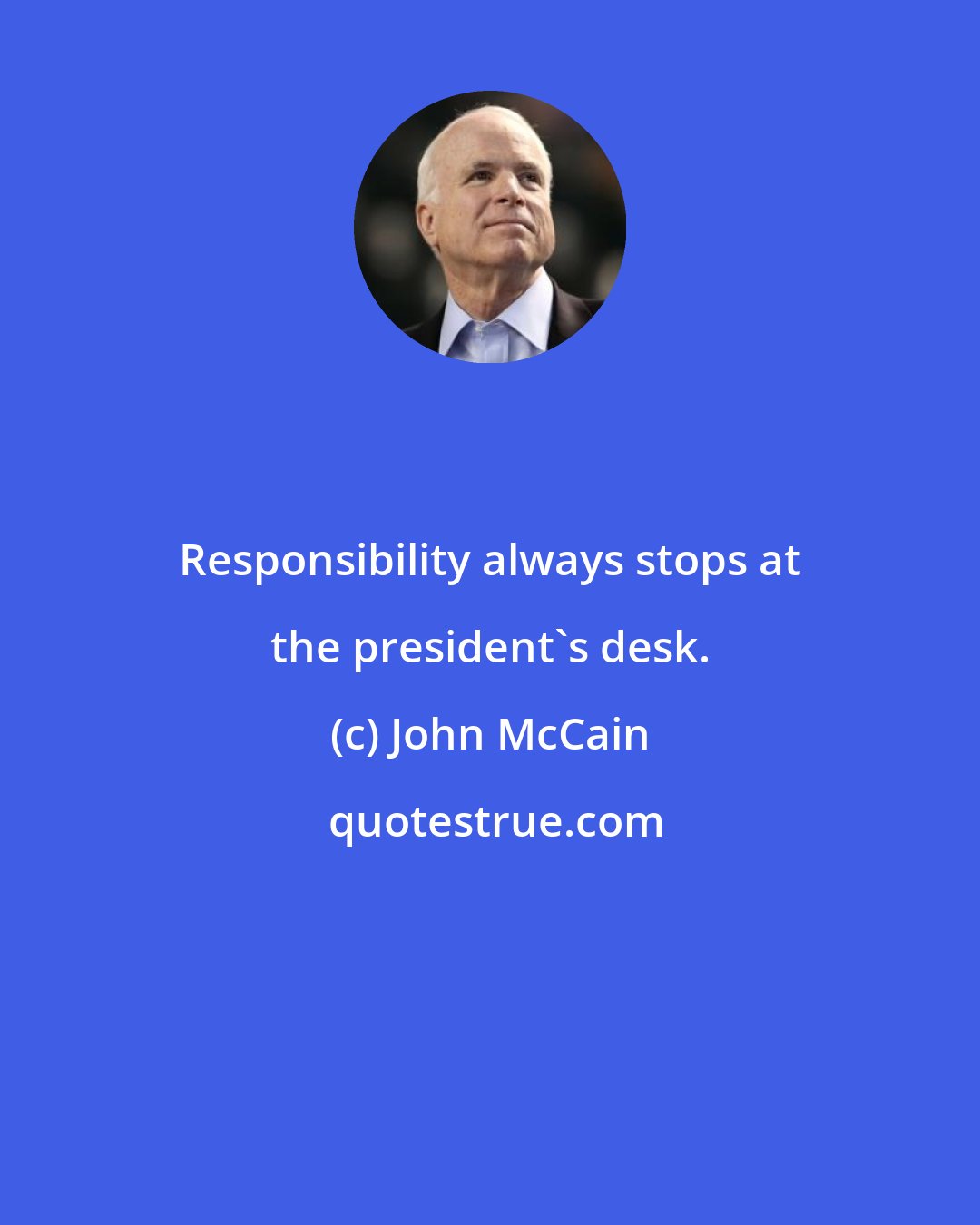 John McCain: Responsibility always stops at the president's desk.