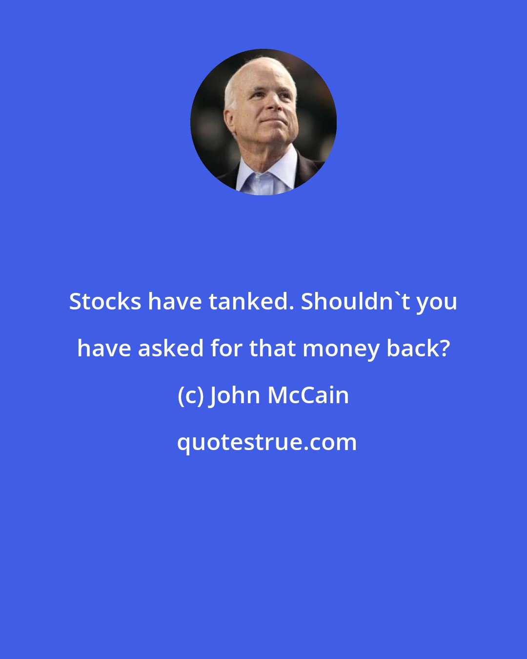 John McCain: Stocks have tanked. Shouldn't you have asked for that money back?