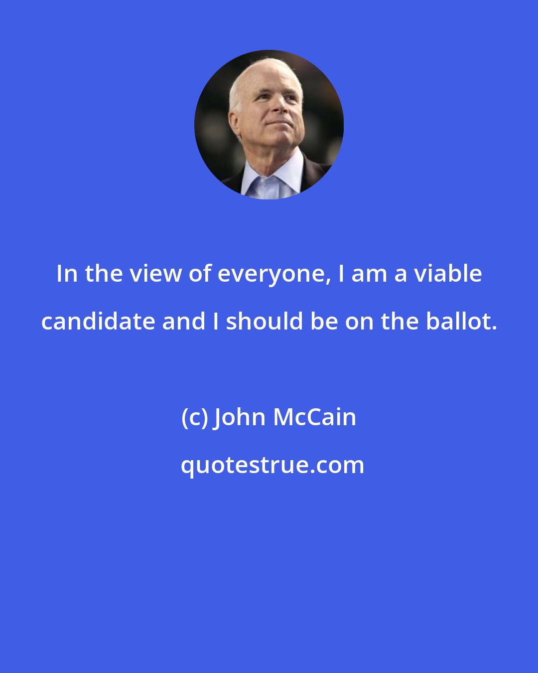 John McCain: In the view of everyone, I am a viable candidate and I should be on the ballot.