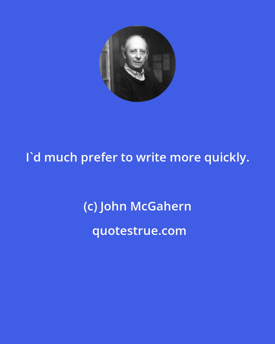 John McGahern: I'd much prefer to write more quickly.