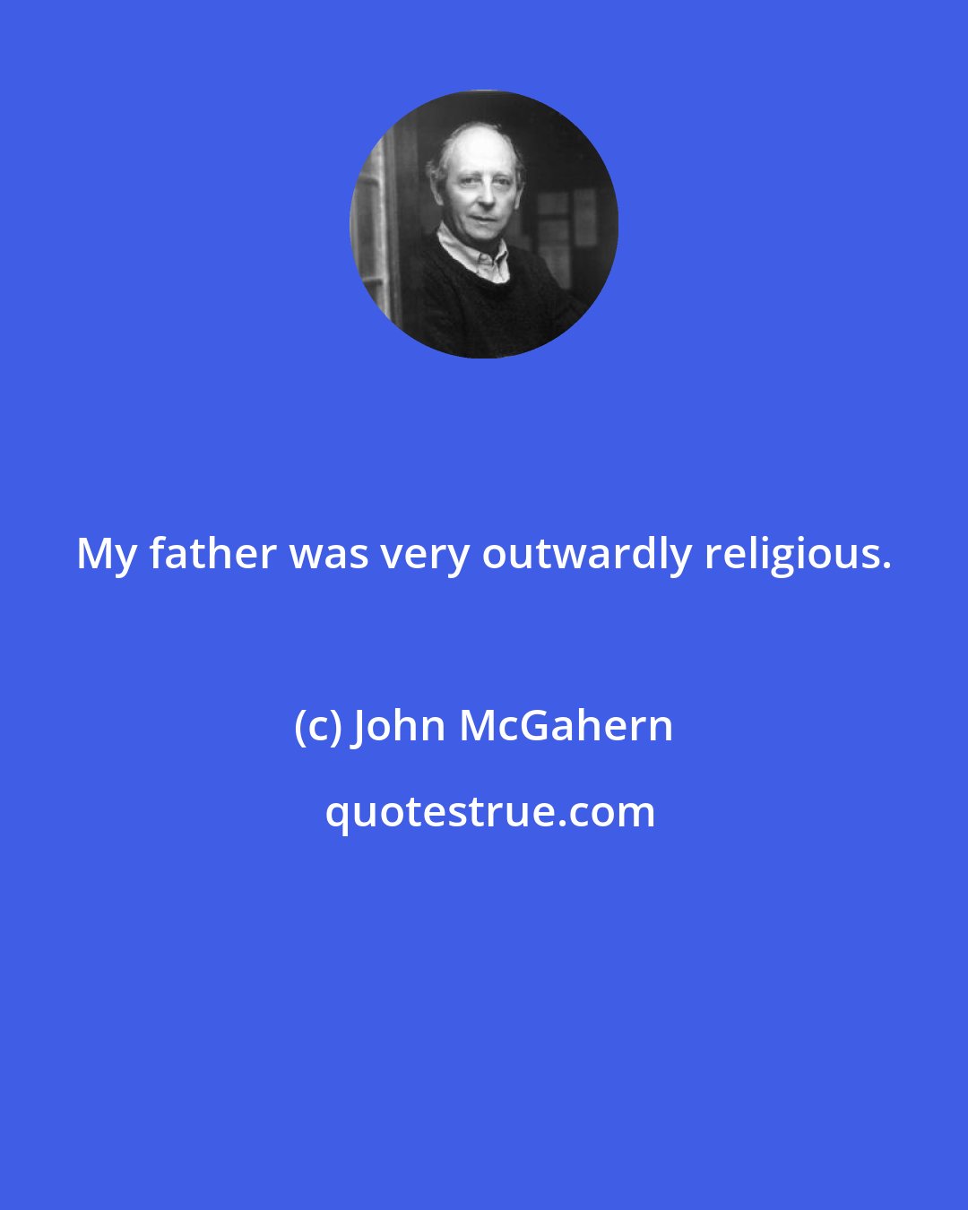 John McGahern: My father was very outwardly religious.