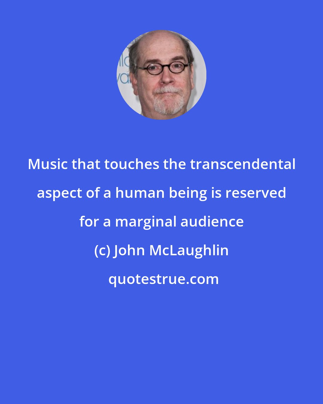John McLaughlin: Music that touches the transcendental aspect of a human being is reserved for a marginal audience