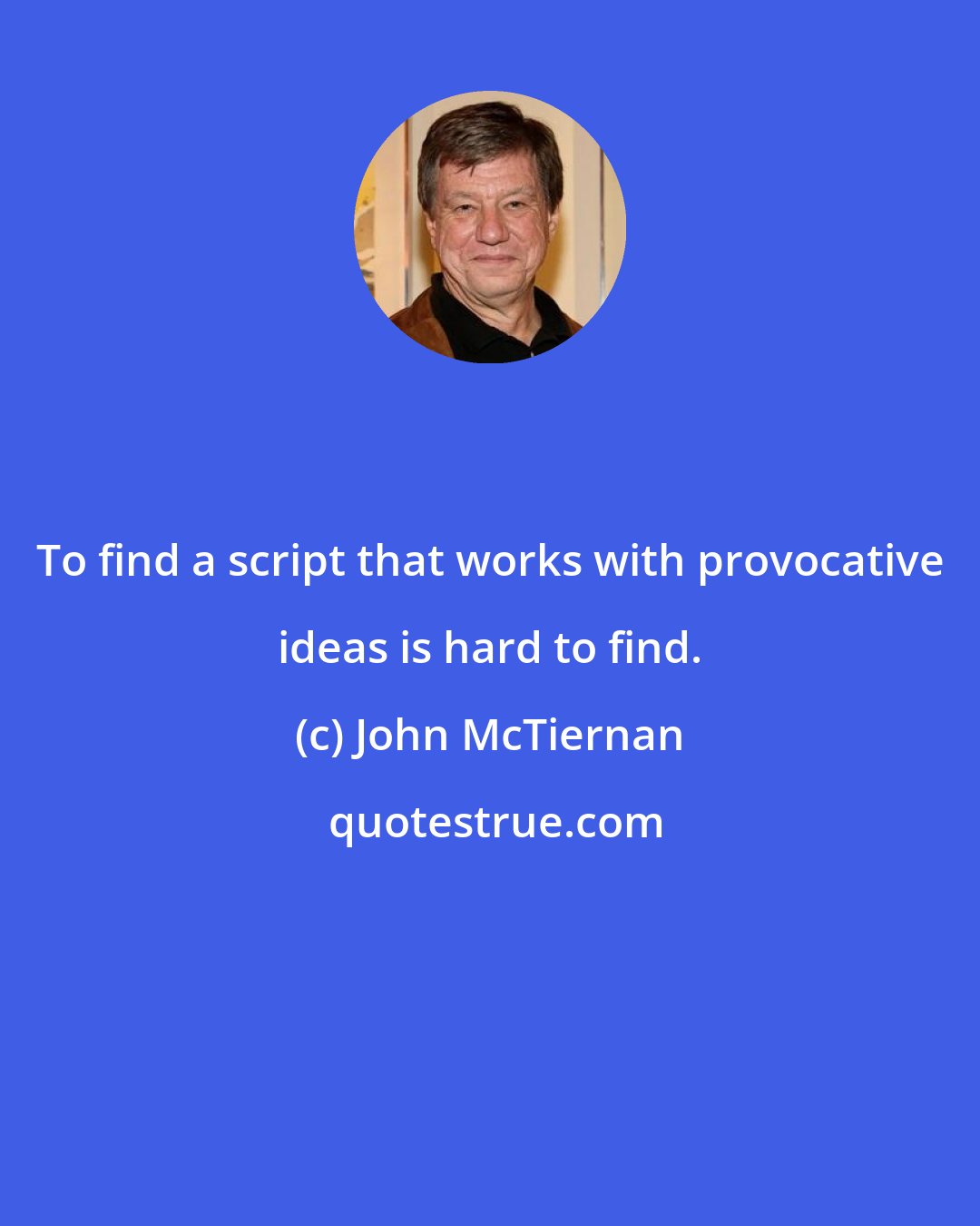John McTiernan: To find a script that works with provocative ideas is hard to find.