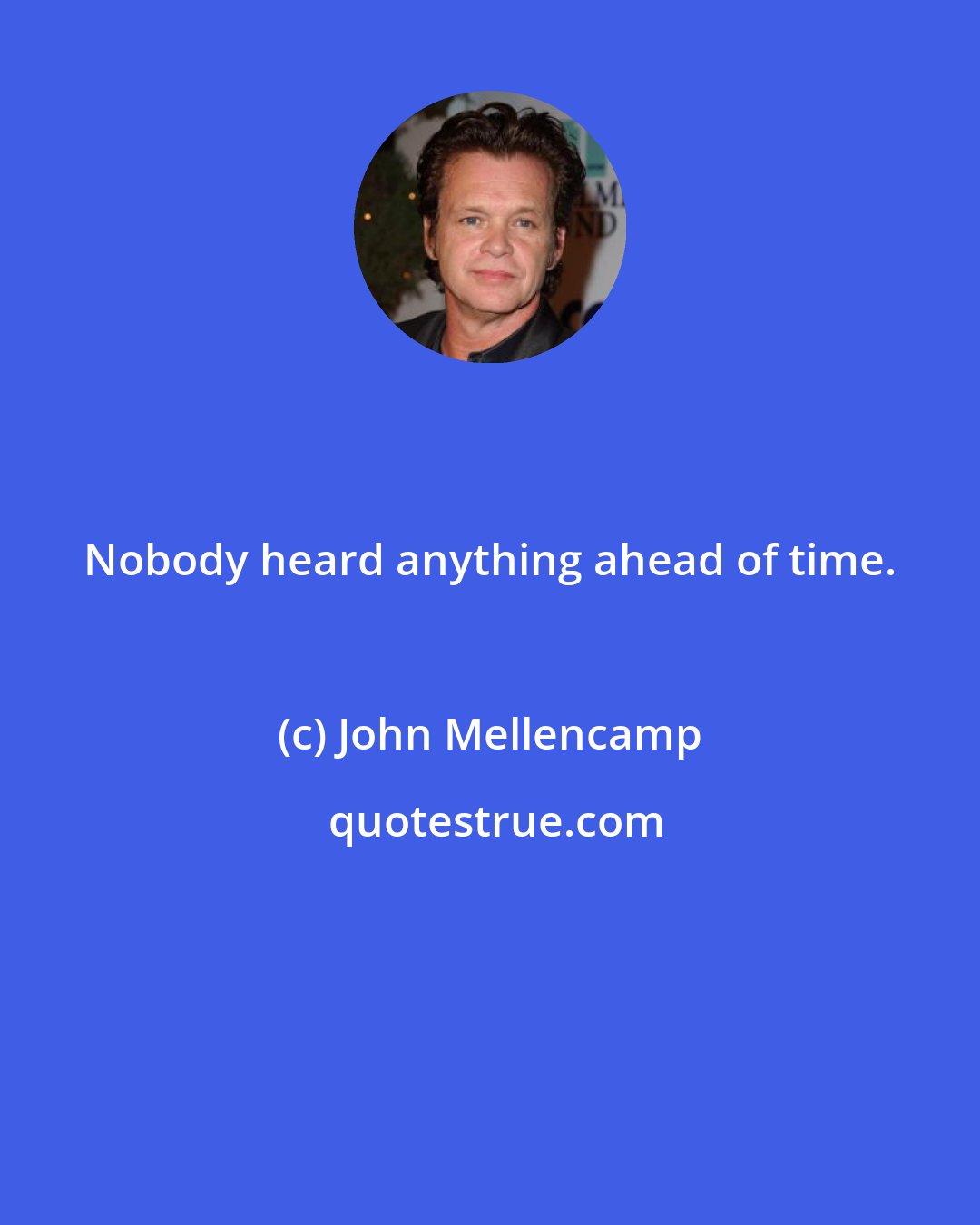 John Mellencamp: Nobody heard anything ahead of time.