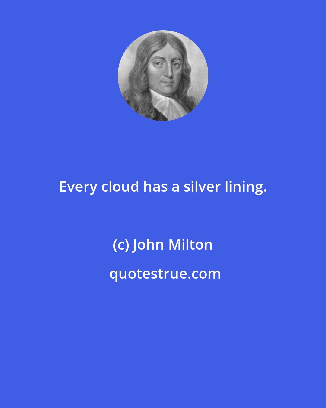 John Milton: Every cloud has a silver lining.