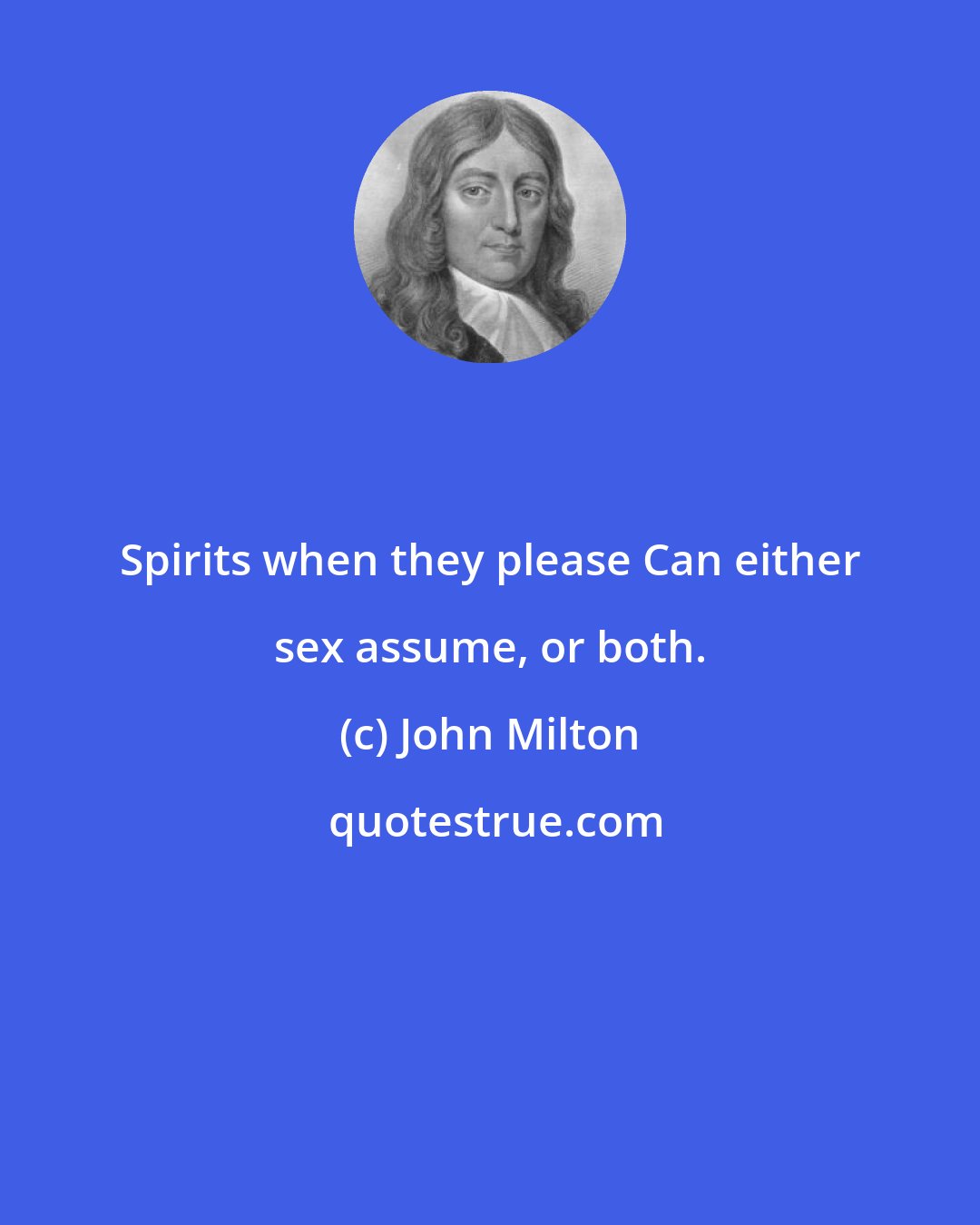 John Milton: Spirits when they please Can either sex assume, or both.