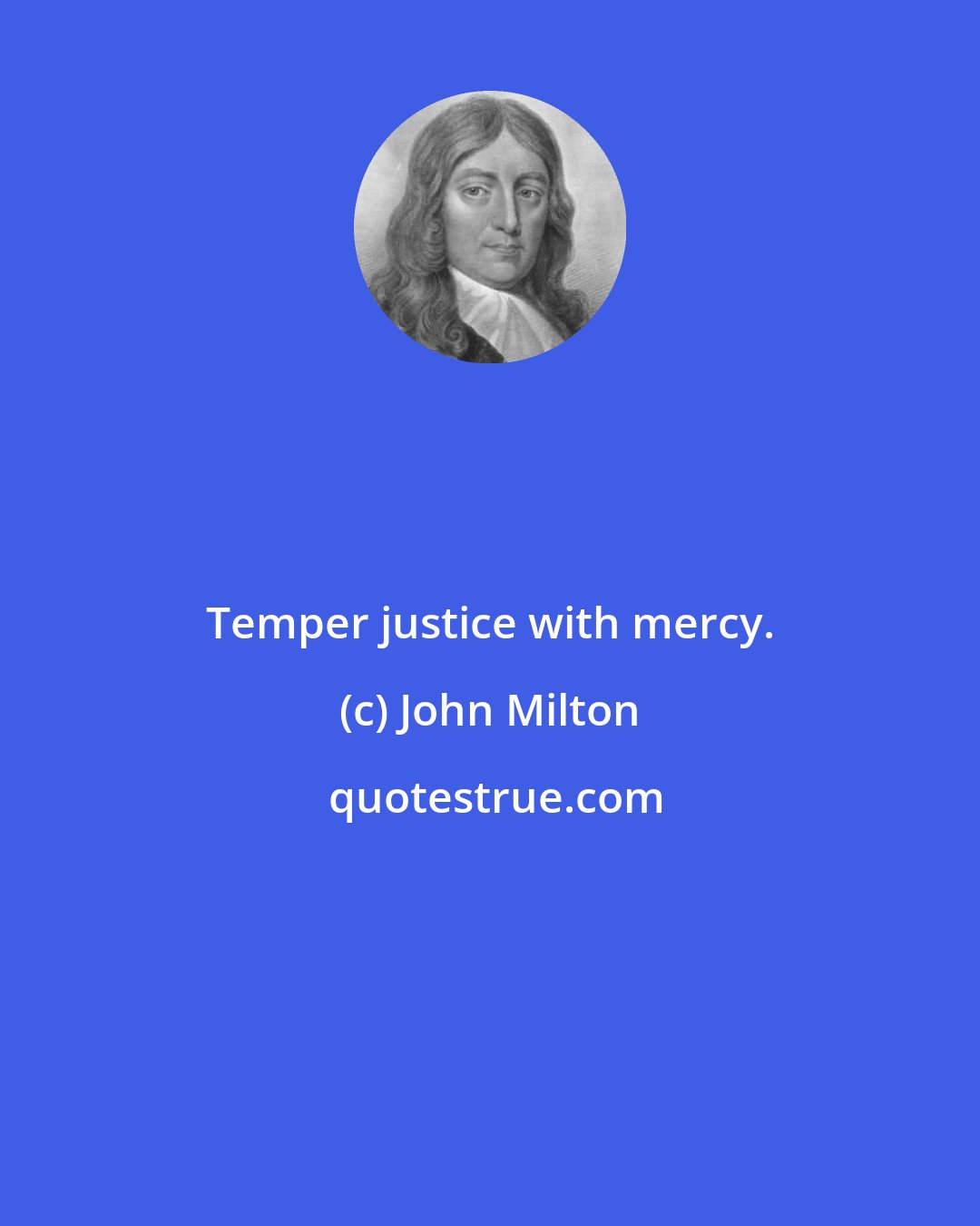 John Milton: Temper justice with mercy.