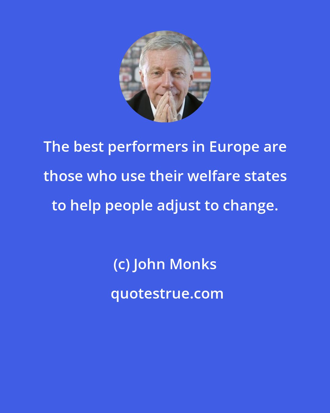 John Monks: The best performers in Europe are those who use their welfare states to help people adjust to change.