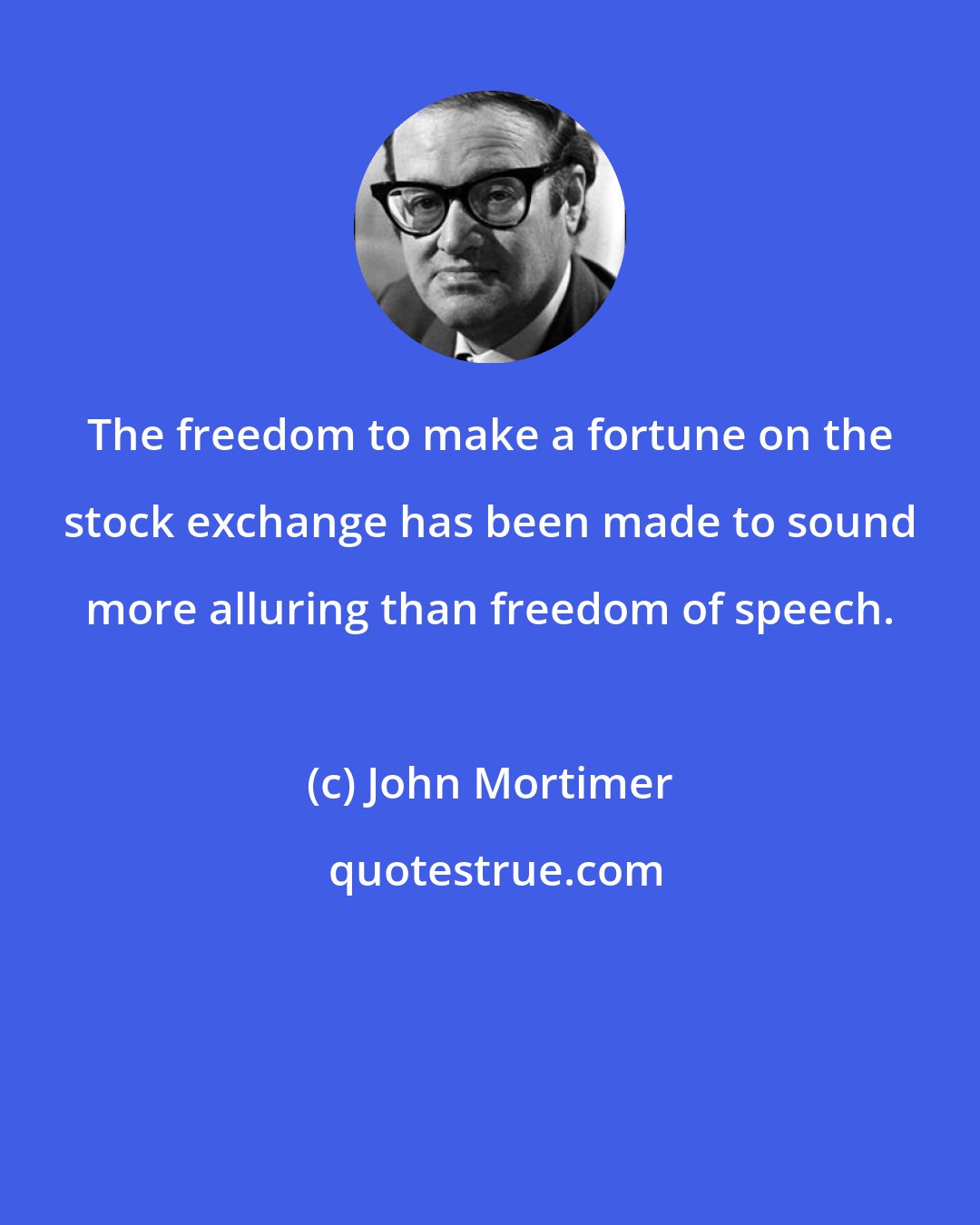 John Mortimer: The freedom to make a fortune on the stock exchange has been made to sound more alluring than freedom of speech.