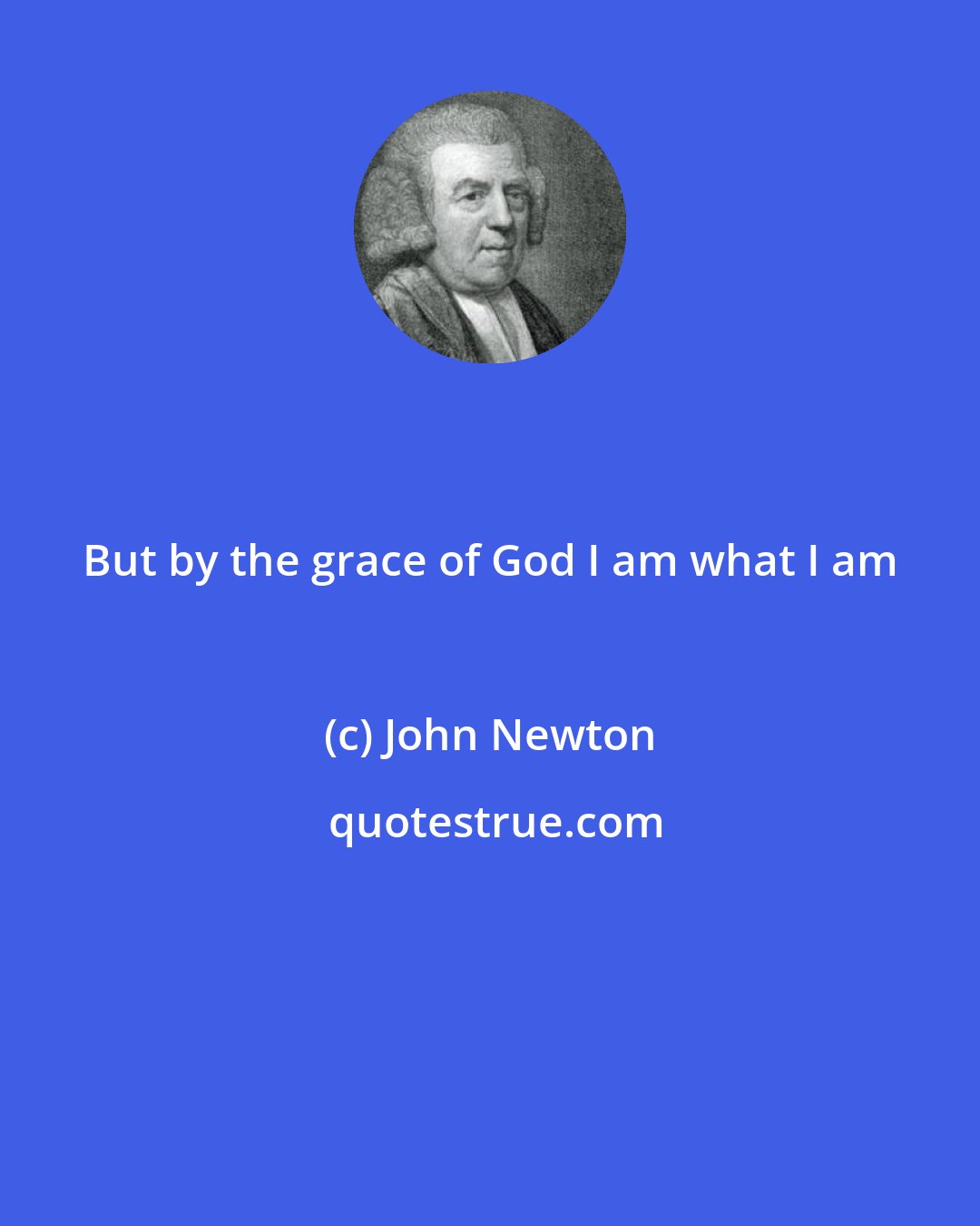 John Newton: But by the grace of God I am what I am