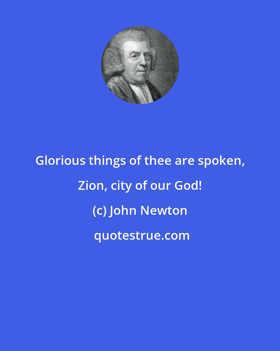 John Newton: Glorious things of thee are spoken, Zion, city of our God!